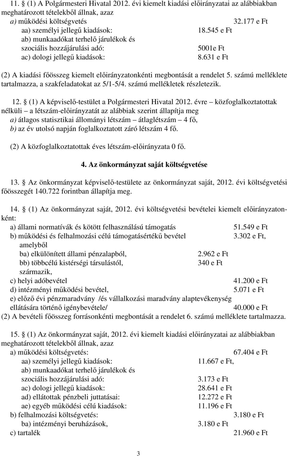 számú melléklete tartalmazza, a szakfeladatokat az 5/1-5/4. számú mellékletek részletezik. 12. (1) A képviselő-testület a Polgármesteri Hivatal 2012.