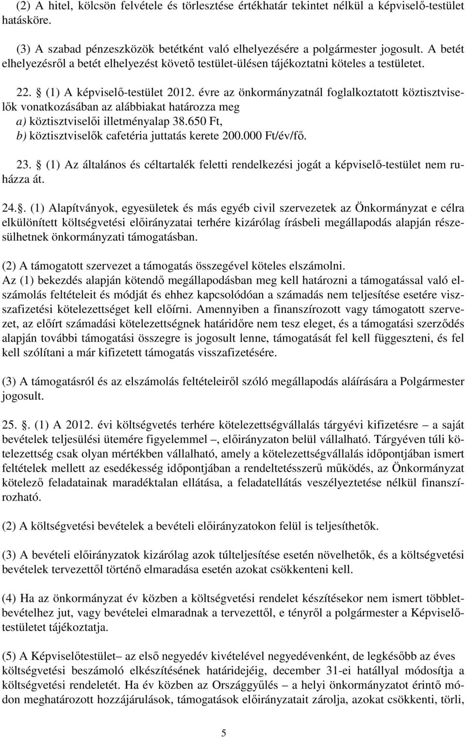évre az önkormányzatnál foglalkoztatott köztisztviselők vonatkozásában az alábbiakat határozza meg a) köztisztviselői illetményalap 38.650 Ft, b) köztisztviselők cafetéria juttatás kerete 200.