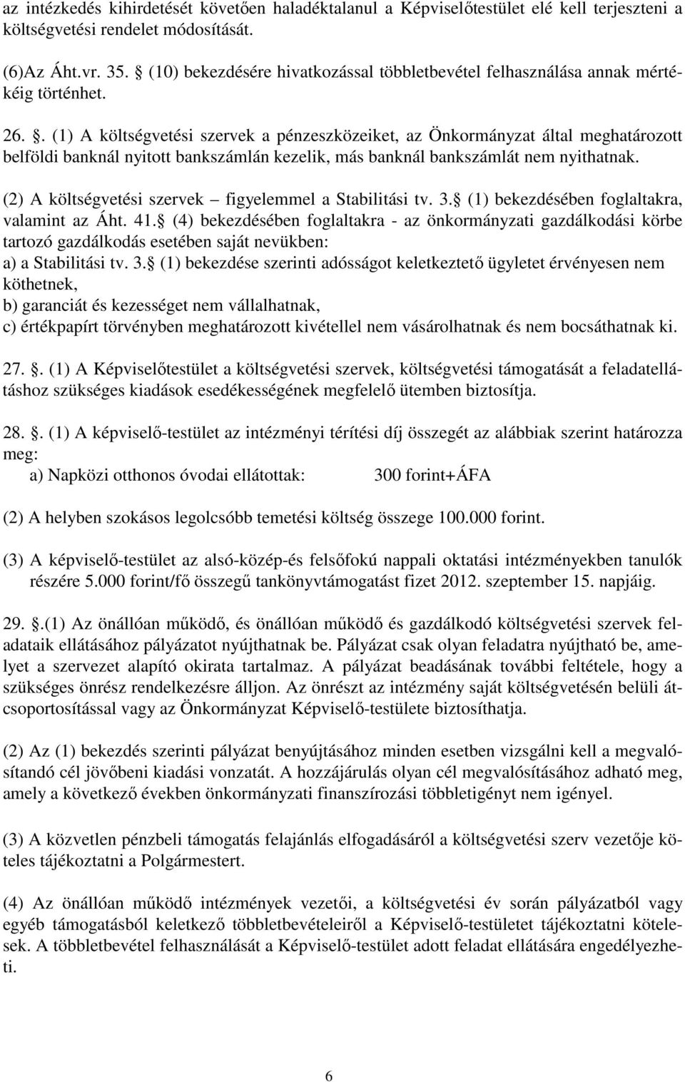 . (1) A költségvetési szervek a pénzeszközeiket, az Önkormányzat által meghatározott belföldi banknál nyitott bankszámlán kezelik, más banknál bankszámlát nem nyithatnak.