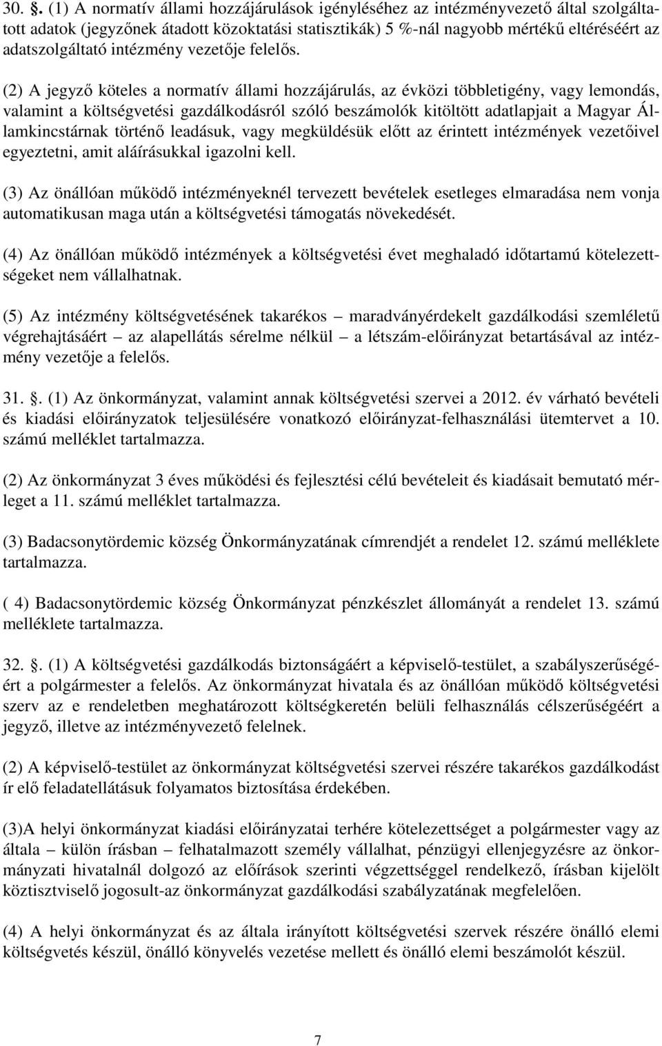 (2) A jegyző köteles a normatív állami hozzájárulás, az évközi többletigény, vagy lemondás, valamint a költségvetési gazdálkodásról szóló beszámolók kitöltött adatlapjait a Magyar Államkincstárnak