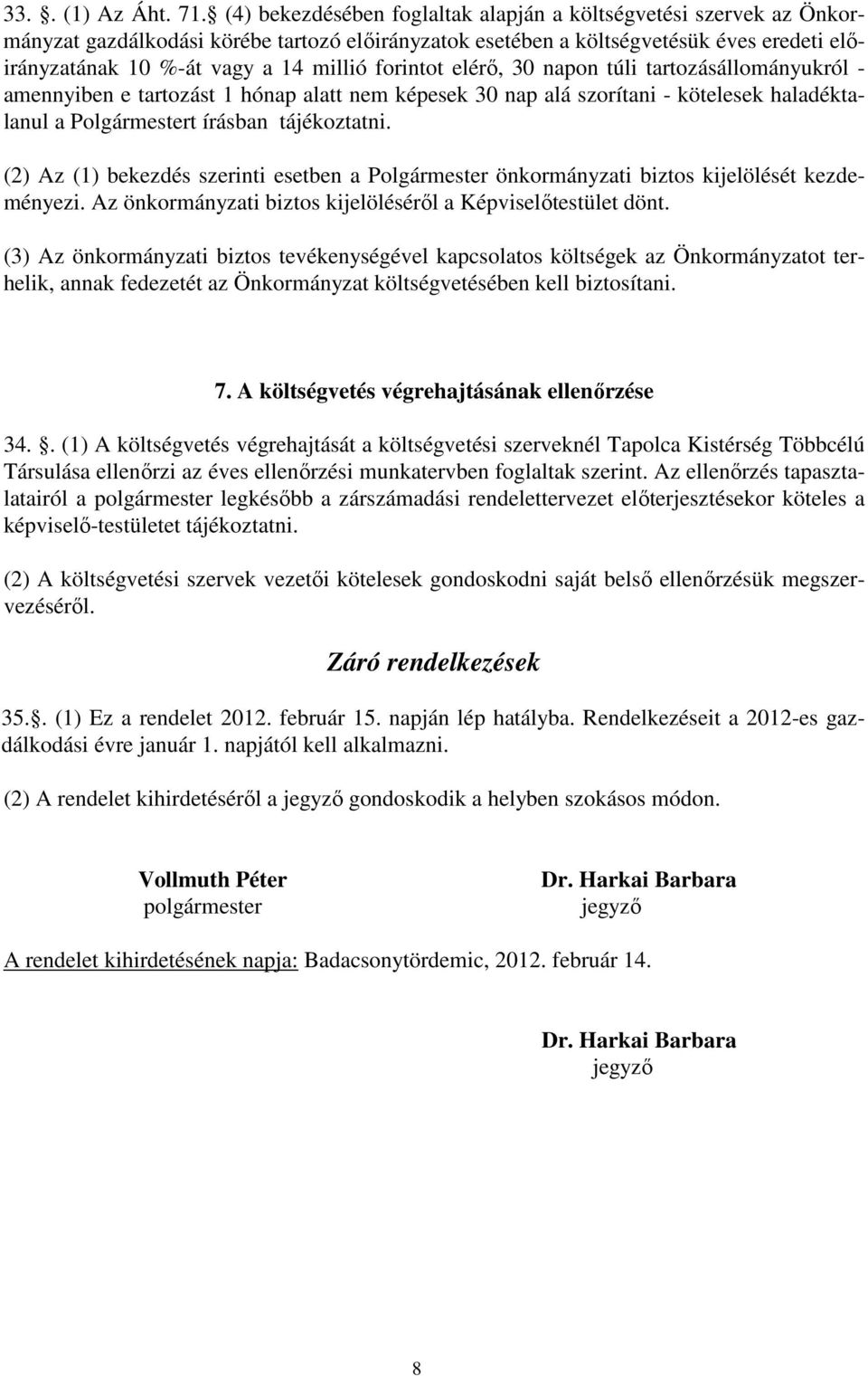forintot elérő, 30 napon túli tartozásállományukról - amennyiben e tartozást 1 hónap alatt nem képesek 30 nap alá szorítani - kötelesek haladéktalanul a Polgármestert írásban tájékoztatni.