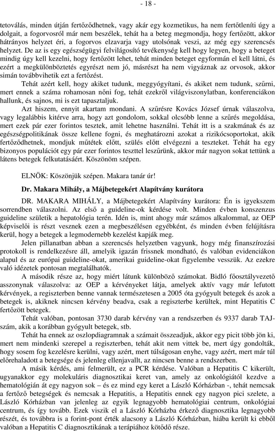 De az is egy egészségügyi felvilágosító tevékenység kell hogy legyen, hogy a beteget mindig úgy kell kezelni, hogy fertőzött lehet, tehát minden beteget egyformán el kell látni, és ezért a