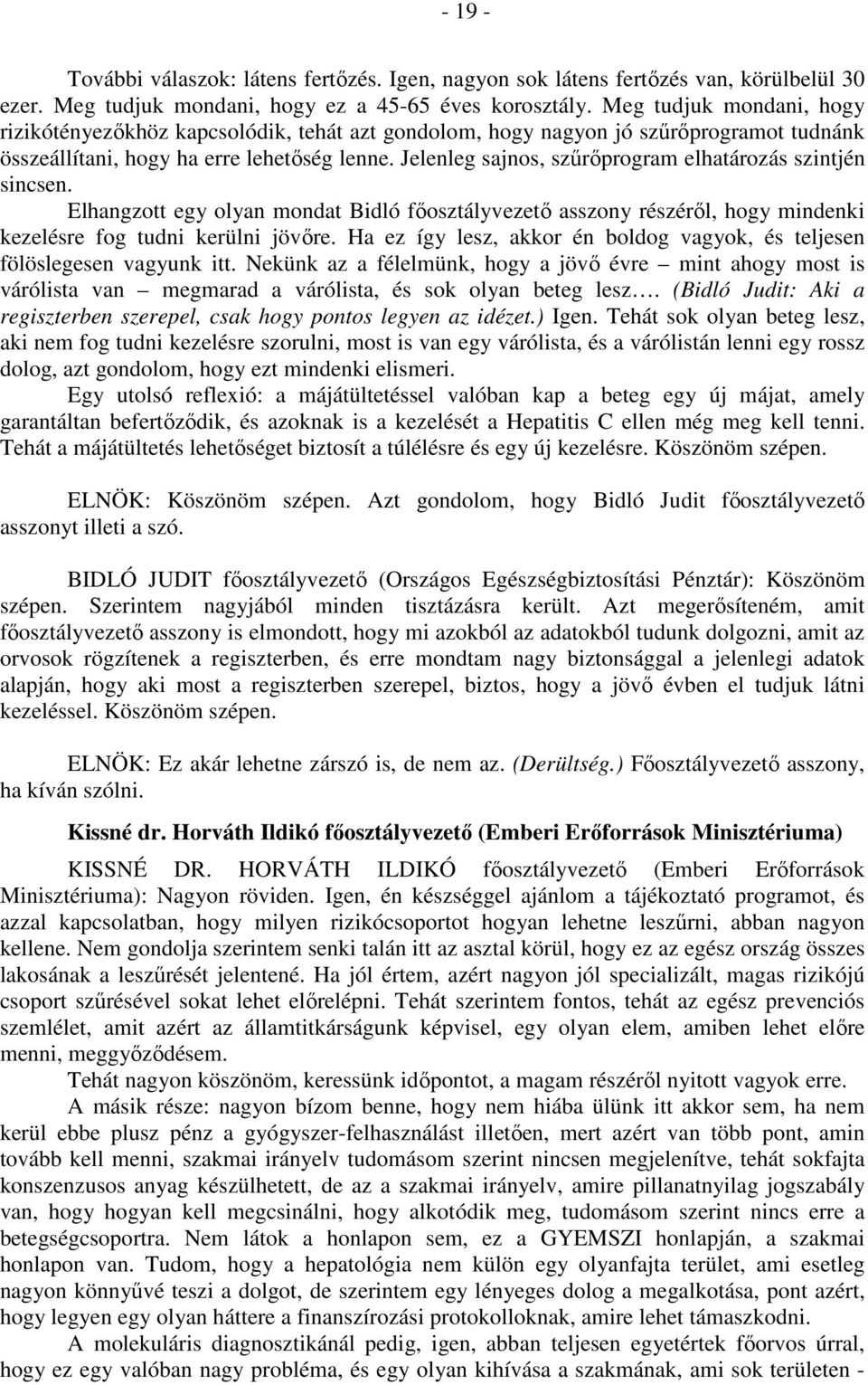Jelenleg sajnos, szűrőprogram elhatározás szintjén sincsen. Elhangzott egy olyan mondat Bidló főosztályvezető asszony részéről, hogy mindenki kezelésre fog tudni kerülni jövőre.