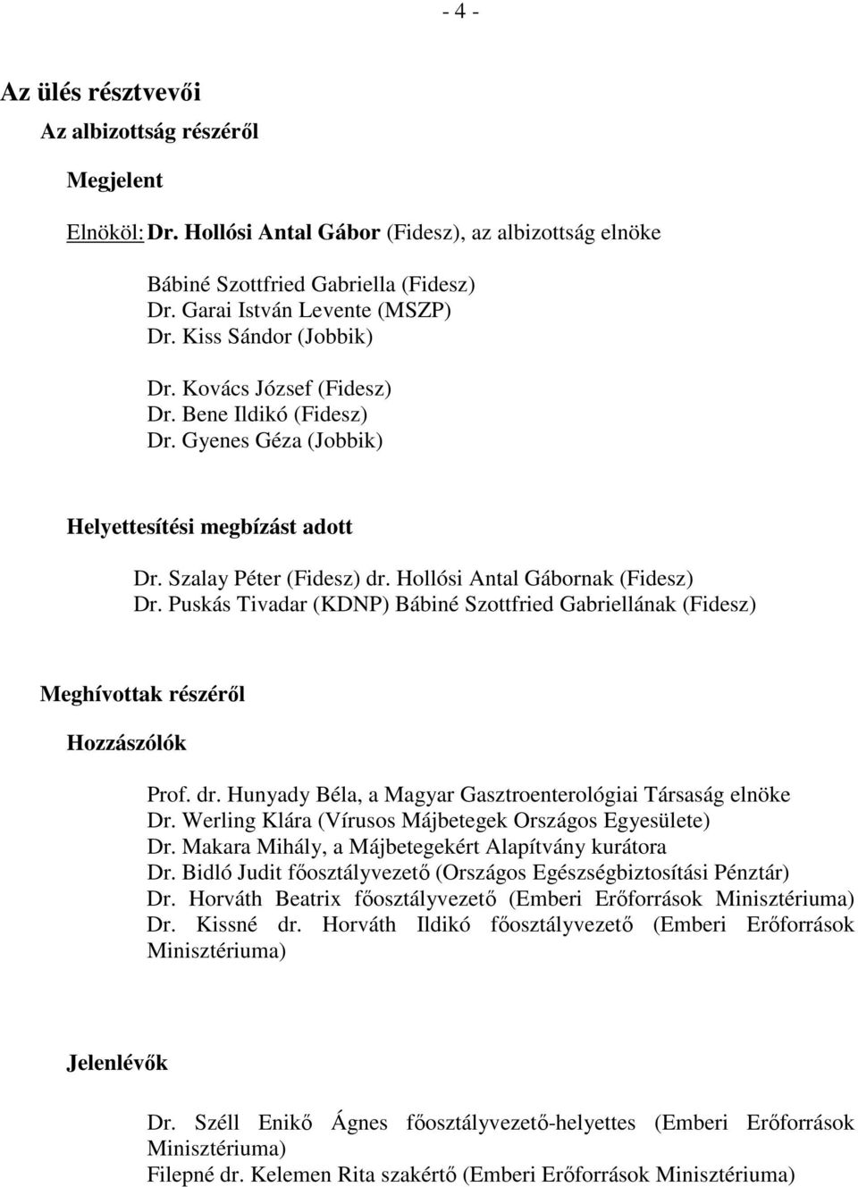 Puskás Tivadar (KDNP) Bábiné Szottfried Gabriellának (Fidesz) Meghívottak részéről Hozzászólók Prof. dr. Hunyady Béla, a Magyar Gasztroenterológiai Társaság elnöke Dr.