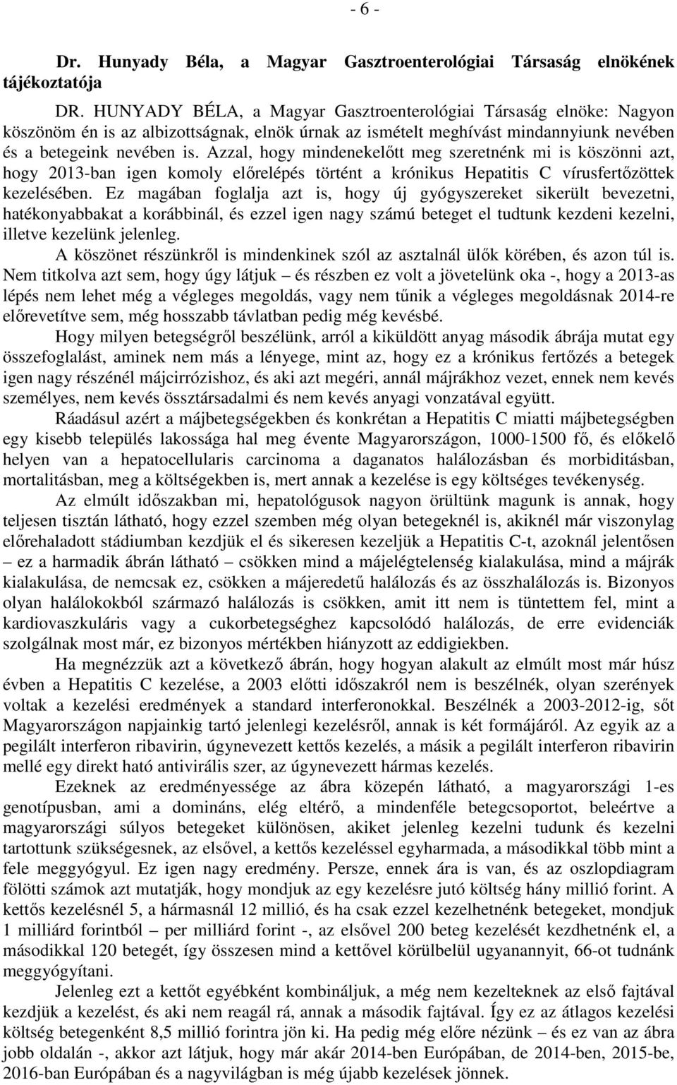 Azzal, hogy mindenekelőtt meg szeretnénk mi is köszönni azt, hogy 2013-ban igen komoly előrelépés történt a krónikus Hepatitis C vírusfertőzöttek kezelésében.