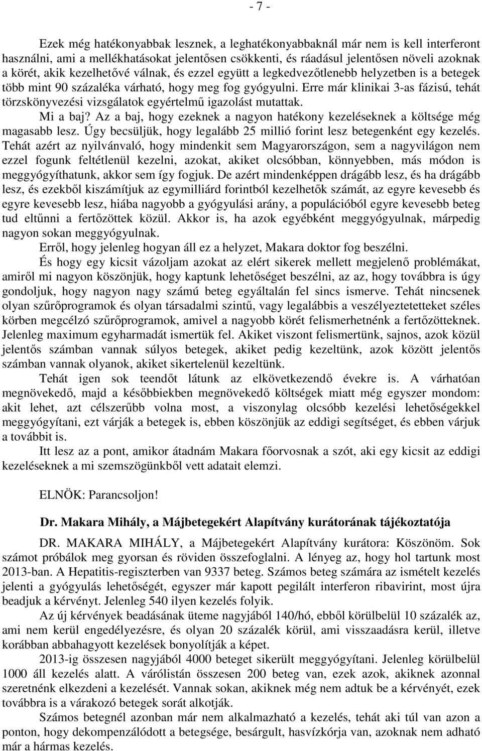 Erre már klinikai 3-as fázisú, tehát törzskönyvezési vizsgálatok egyértelmű igazolást mutattak. Mi a baj? Az a baj, hogy ezeknek a nagyon hatékony kezeléseknek a költsége még magasabb lesz.