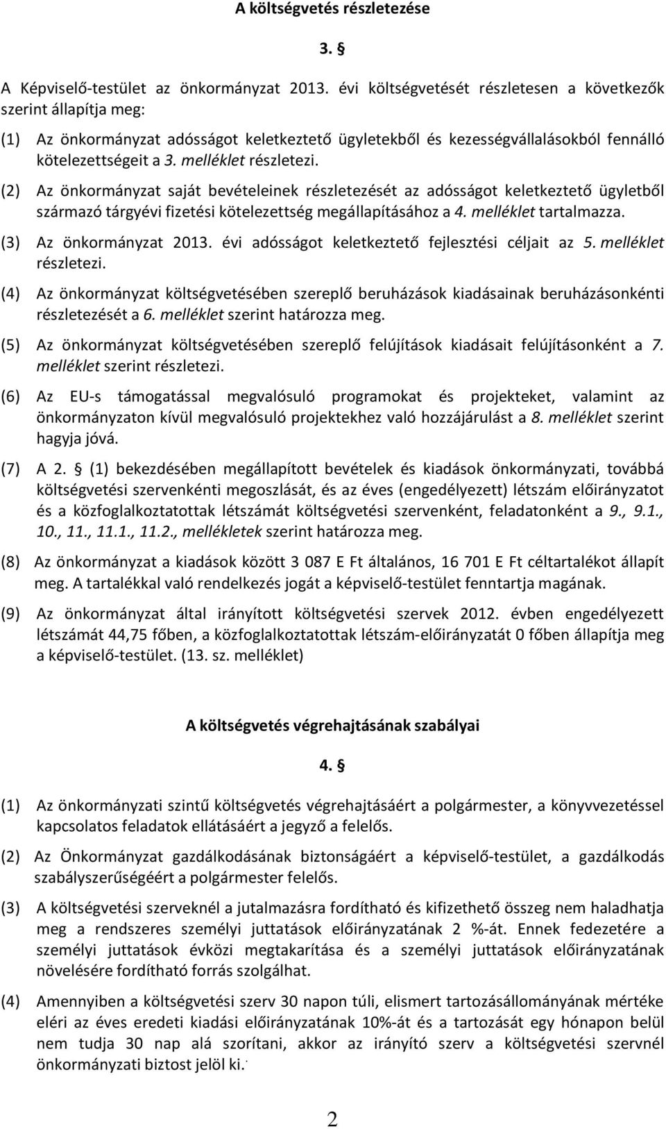 (2) Az önkormányzat saját bevételeinek részletezését az adósságot keletkeztető ügyletből származó tárgyévi fizetési kötelezettség megállapításához a 4. melléklet tartalmazza. (3) Az önkormányzat 2013.