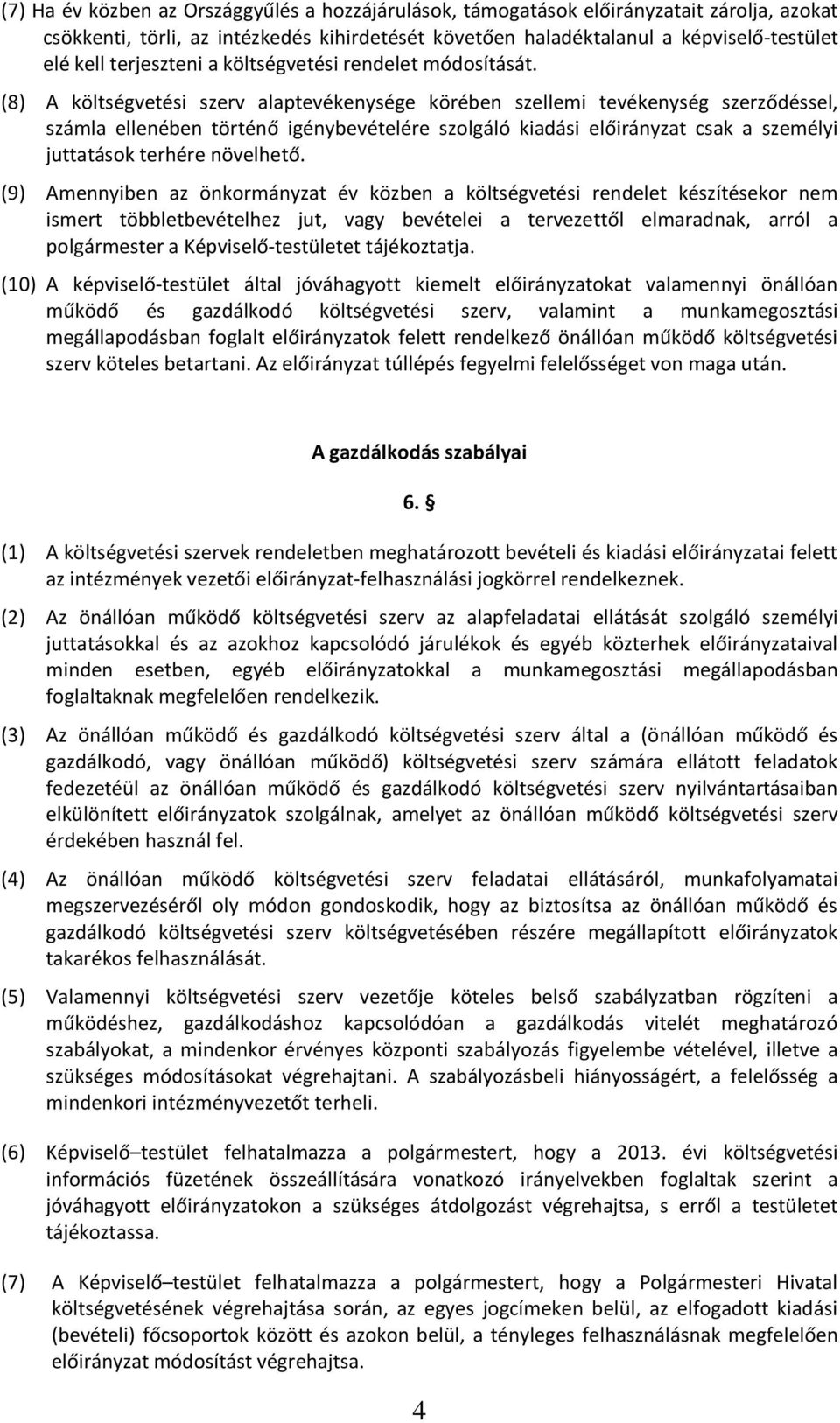 (8) A költségvetési szerv alaptevékenysége körében szellemi tevékenység szerződéssel, számla ellenében történő igénybevételére szolgáló kiadási előirányzat csak a személyi juttatások terhére