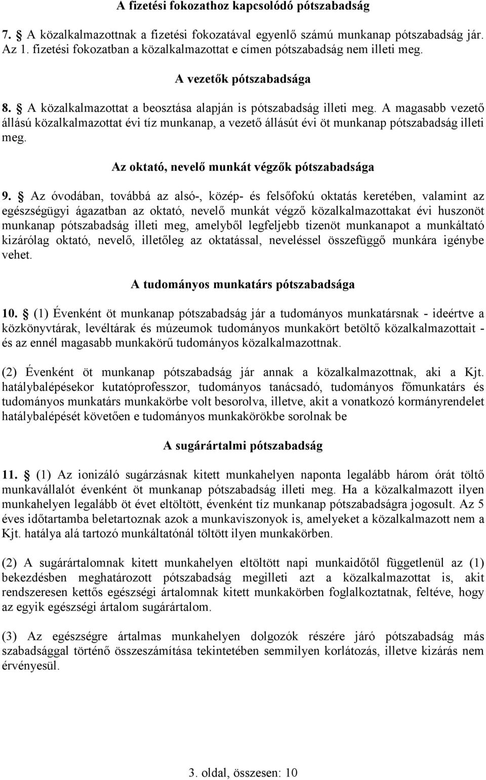 A magasabb vezetı állású közalkalmazottat évi tíz munkanap, a vezetı állásút évi öt munkanap pótszabadság illeti meg. Az oktató, nevelı munkát végzık pótszabadsága 9.