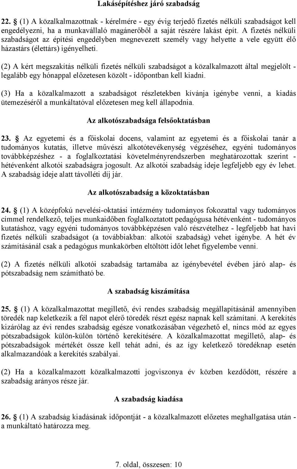 (2) A kért megszakítás nélküli fizetés nélküli szabadságot a közalkalmazott által megjelölt - legalább egy hónappal elızetesen közölt - idıpontban kell kiadni.