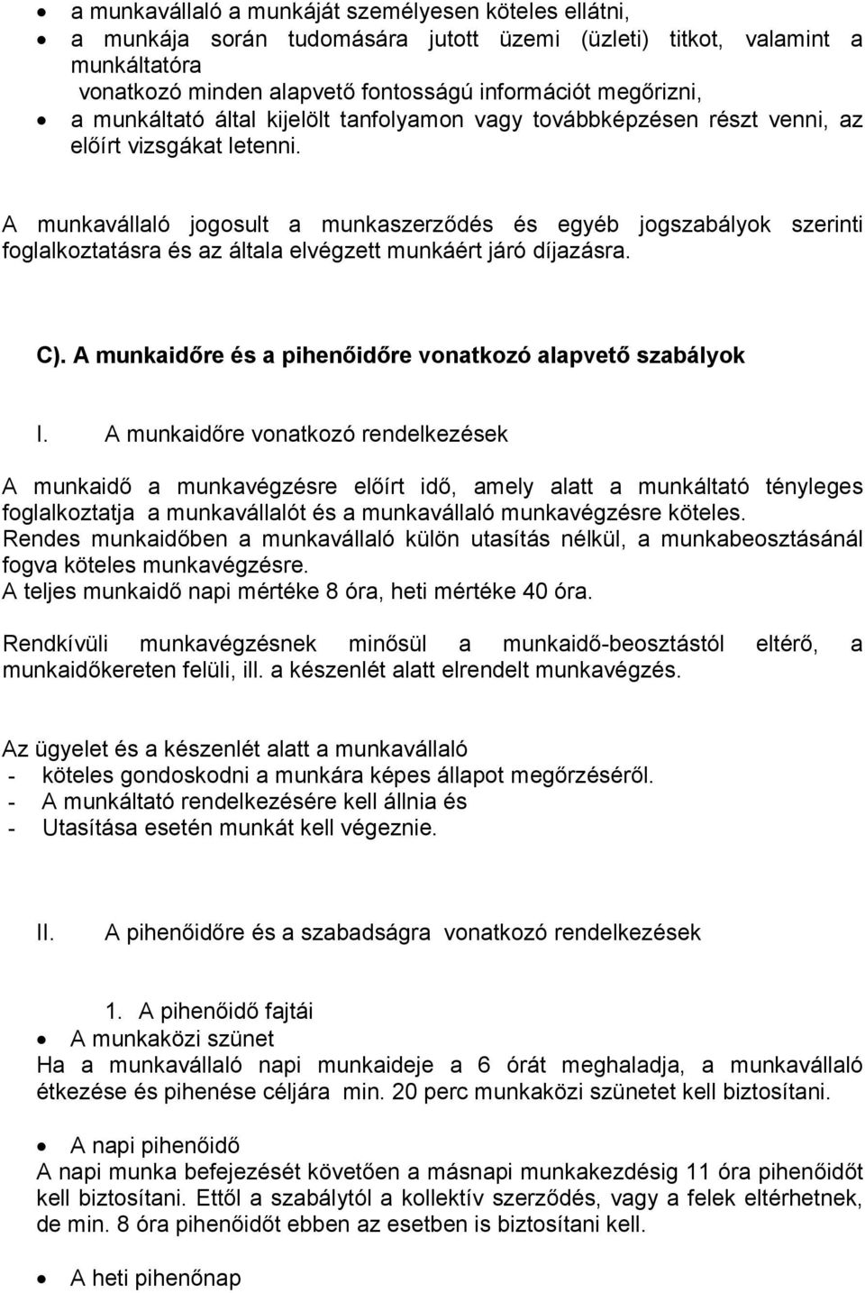 A munkavállaló jogosult a munkaszerződés és egyéb jogszabályok szerinti foglalkoztatásra és az általa elvégzett munkáért járó díjazásra. C).