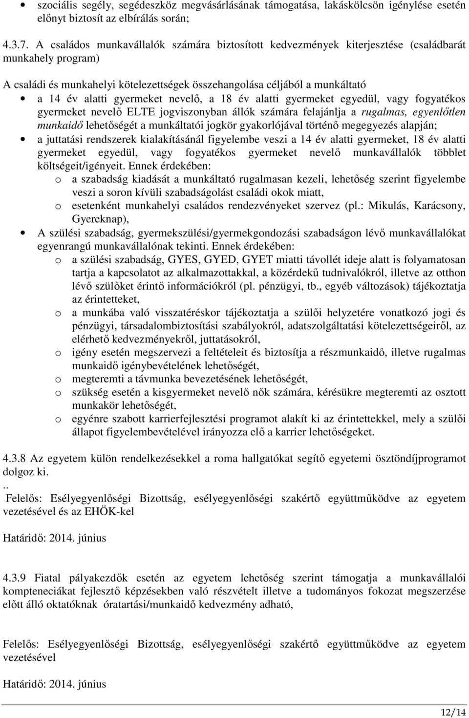 gyermeket nevelı, a 18 év alatti gyermeket egyedül, vagy fogyatékos gyermeket nevelı ELTE jogviszonyban állók számára felajánlja a rugalmas, egyenlıtlen munkaidı lehetıségét a munkáltatói jogkör