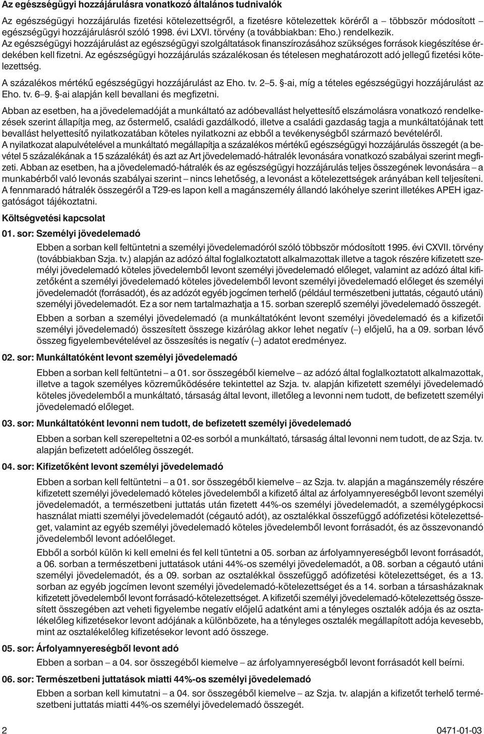 Az egészségügyi hozzájárulást az egészségügyi szolgáltatások finanszírozásához szükséges források kiegészítése érdekében kell fizetni.