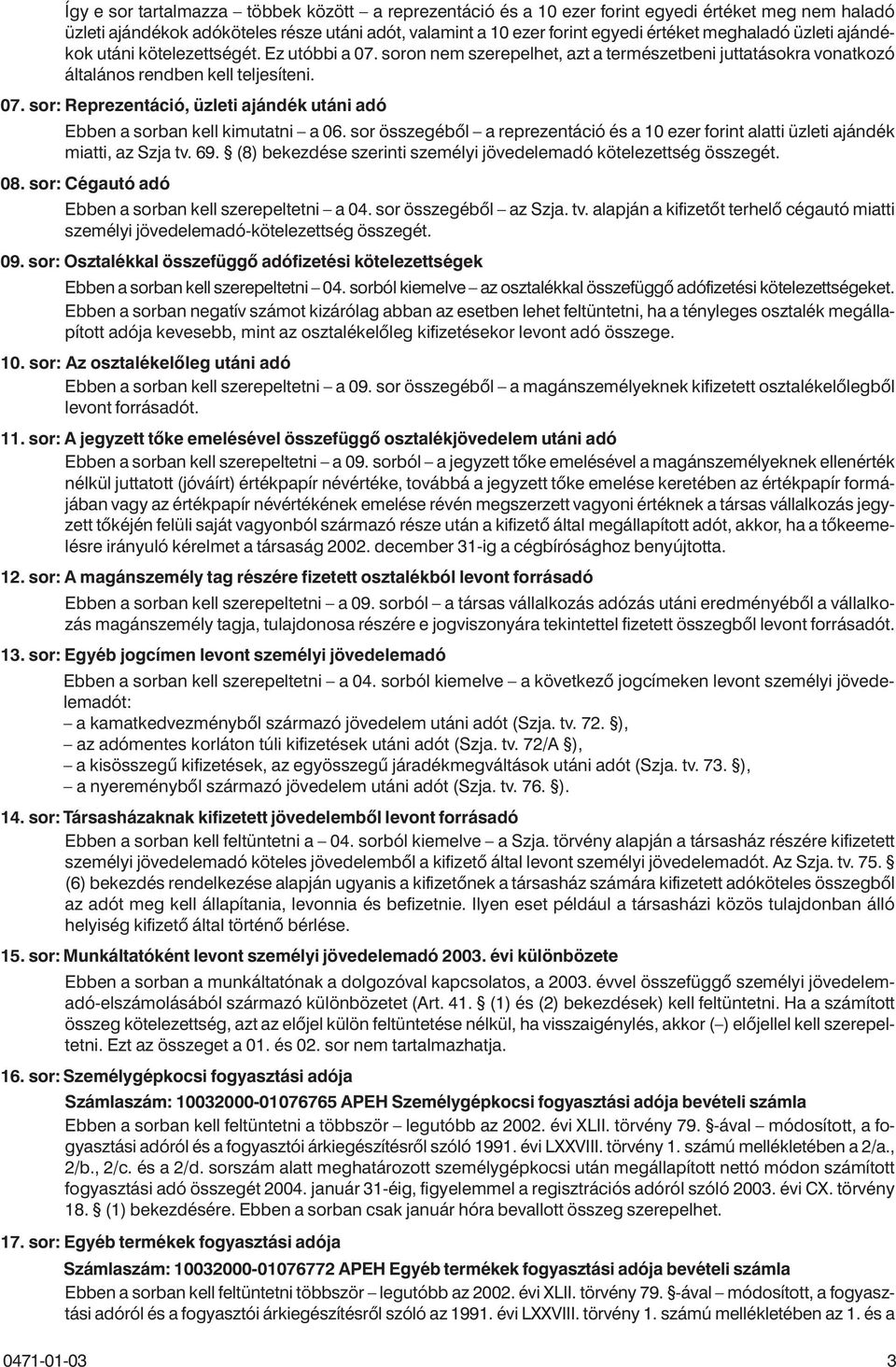 sor összegébõl a reprezentáció és a 10 ezer forint alatti üzleti ajándék miatti, az Szja tv. 69. (8) bekezdése szerinti személyi jövedelemadó kötelezettség összegét. 08.