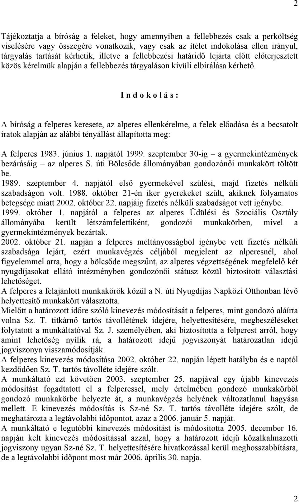 I n d o k o l á s : A bíróság a felperes keresete, az alperes ellenkérelme, a felek előadása és a becsatolt iratok alapján az alábbi tényállást állapította meg: A felperes 1983. június 1.