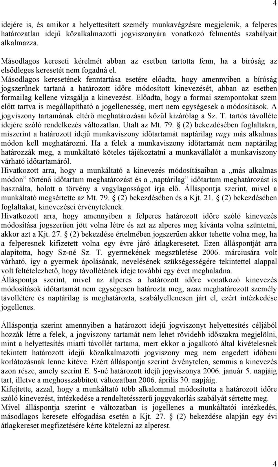 Másodlagos keresetének fenntartása esetére előadta, hogy amennyiben a bíróság jogszerűnek tartaná a határozott időre módosított kinevezését, abban az esetben formailag kellene vizsgálja a kinevezést.