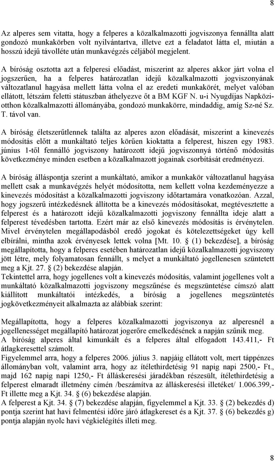 A bíróság osztotta azt a felperesi előadást, miszerint az alperes akkor járt volna el jogszerűen, ha a felperes határozatlan idejű közalkalmazotti jogviszonyának változatlanul hagyása mellett látta