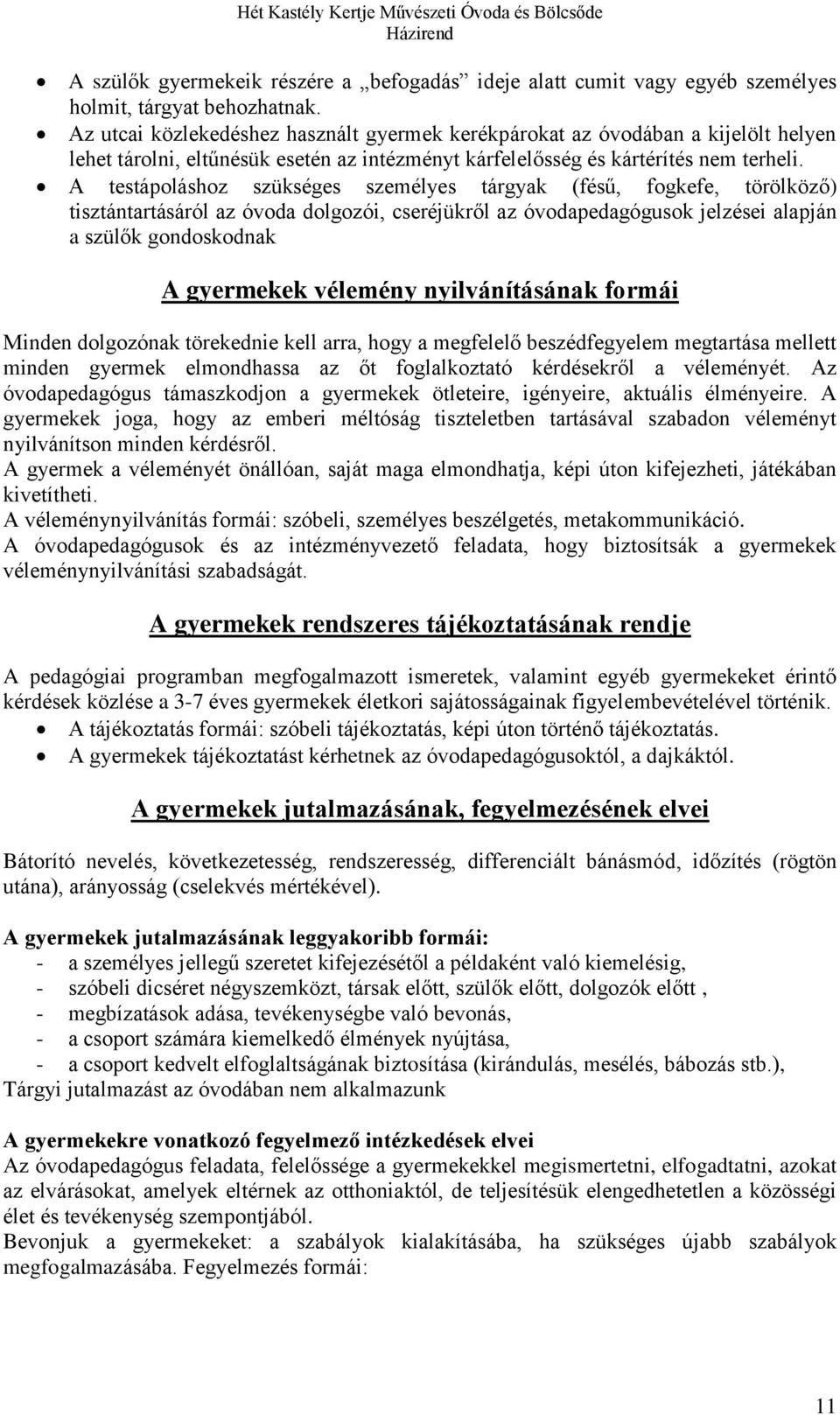 A testápoláshoz szükséges személyes tárgyak (fésű, fogkefe, törölköző) tisztántartásáról az óvoda dolgozói, cseréjükről az óvodapedagógusok jelzései alapján a szülők gondoskodnak A gyermekek vélemény