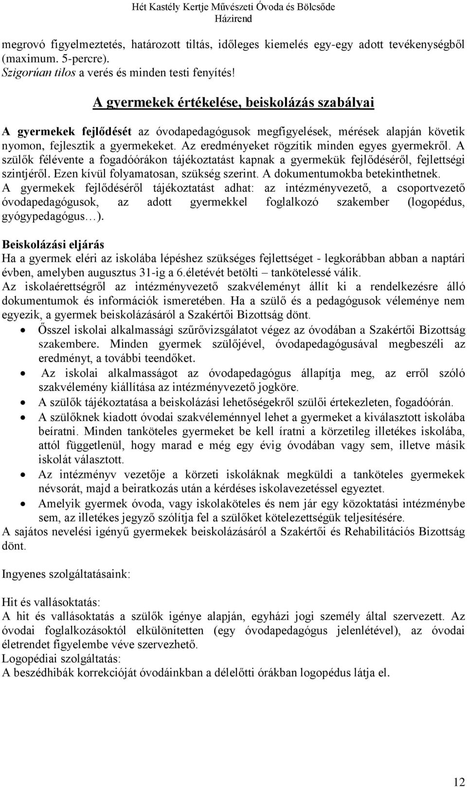 Az eredményeket rögzítik minden egyes gyermekről. A szülők félévente a fogadóórákon tájékoztatást kapnak a gyermekük fejlődéséről, fejlettségi szintjéről. Ezen kívül folyamatosan, szükség szerint.