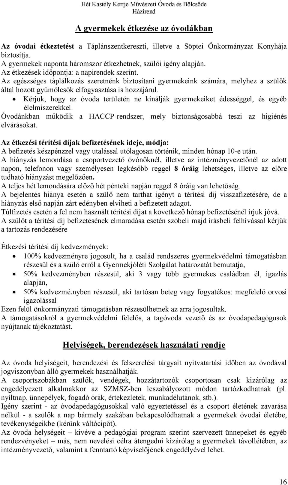 Kérjük, hogy az óvoda területén ne kínálják gyermekeiket édességgel, és egyéb élelmiszerekkel. Óvodánkban működik a HACCP-rendszer, mely biztonságosabbá teszi az higiénés elvárásokat.