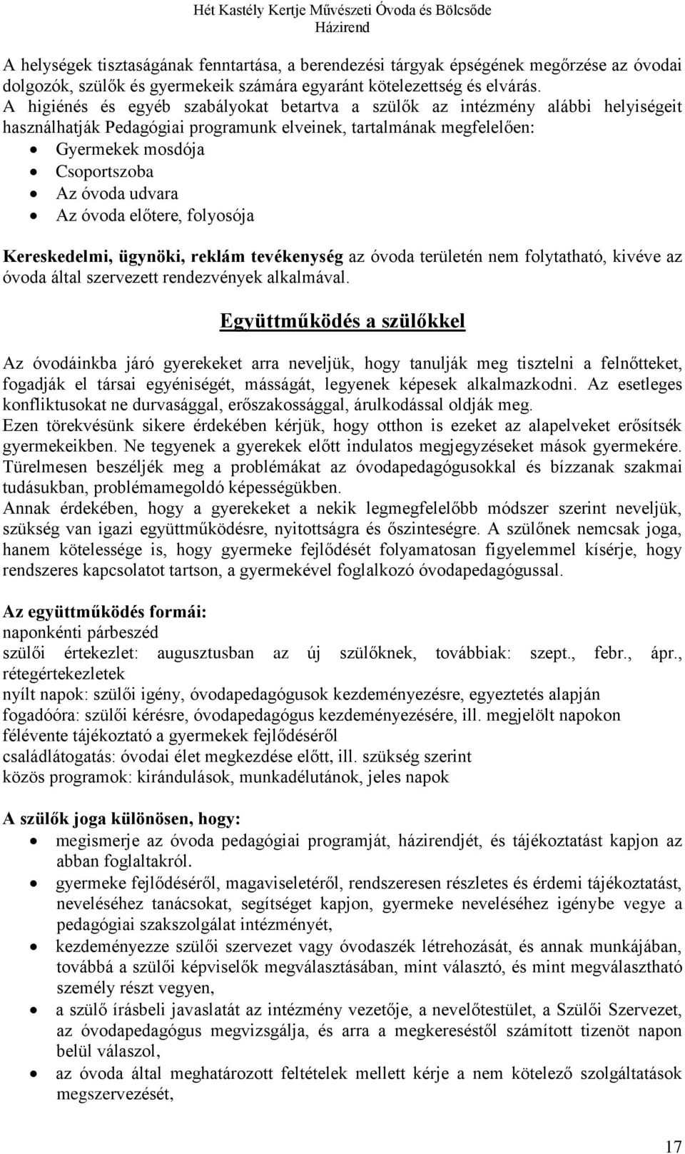 Az óvoda előtere, folyosója Kereskedelmi, ügynöki, reklám tevékenység az óvoda területén nem folytatható, kivéve az óvoda által szervezett rendezvények alkalmával.
