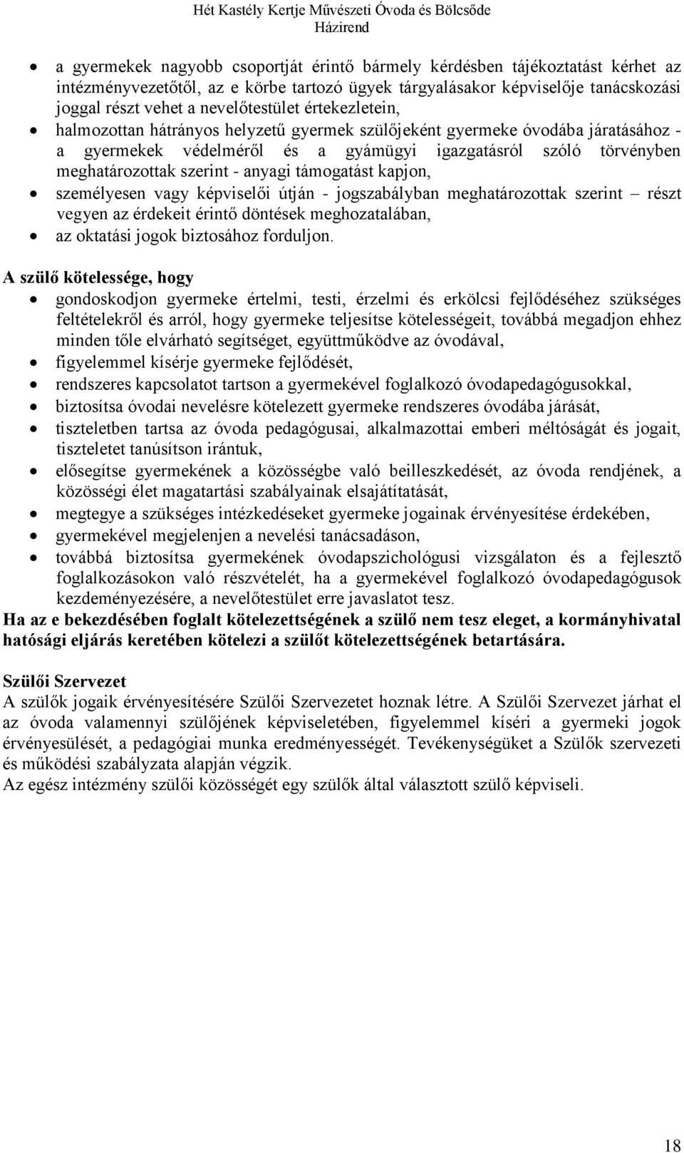 támogatást kapjon, személyesen vagy képviselői útján - jogszabályban meghatározottak szerint részt vegyen az érdekeit érintő döntések meghozatalában, az oktatási jogok biztosához forduljon.