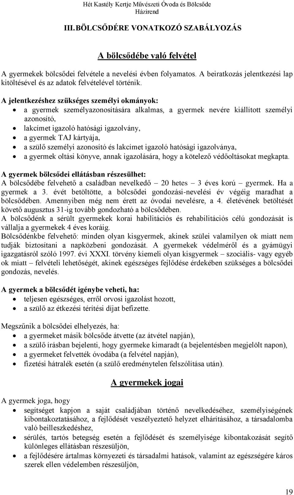 A jelentkezéshez szükséges személyi okmányok: a gyermek személyazonosítására alkalmas, a gyermek nevére kiállított személyi azonosító, lakcímet igazoló hatósági igazolvány, a gyermek TAJ kártyája, a