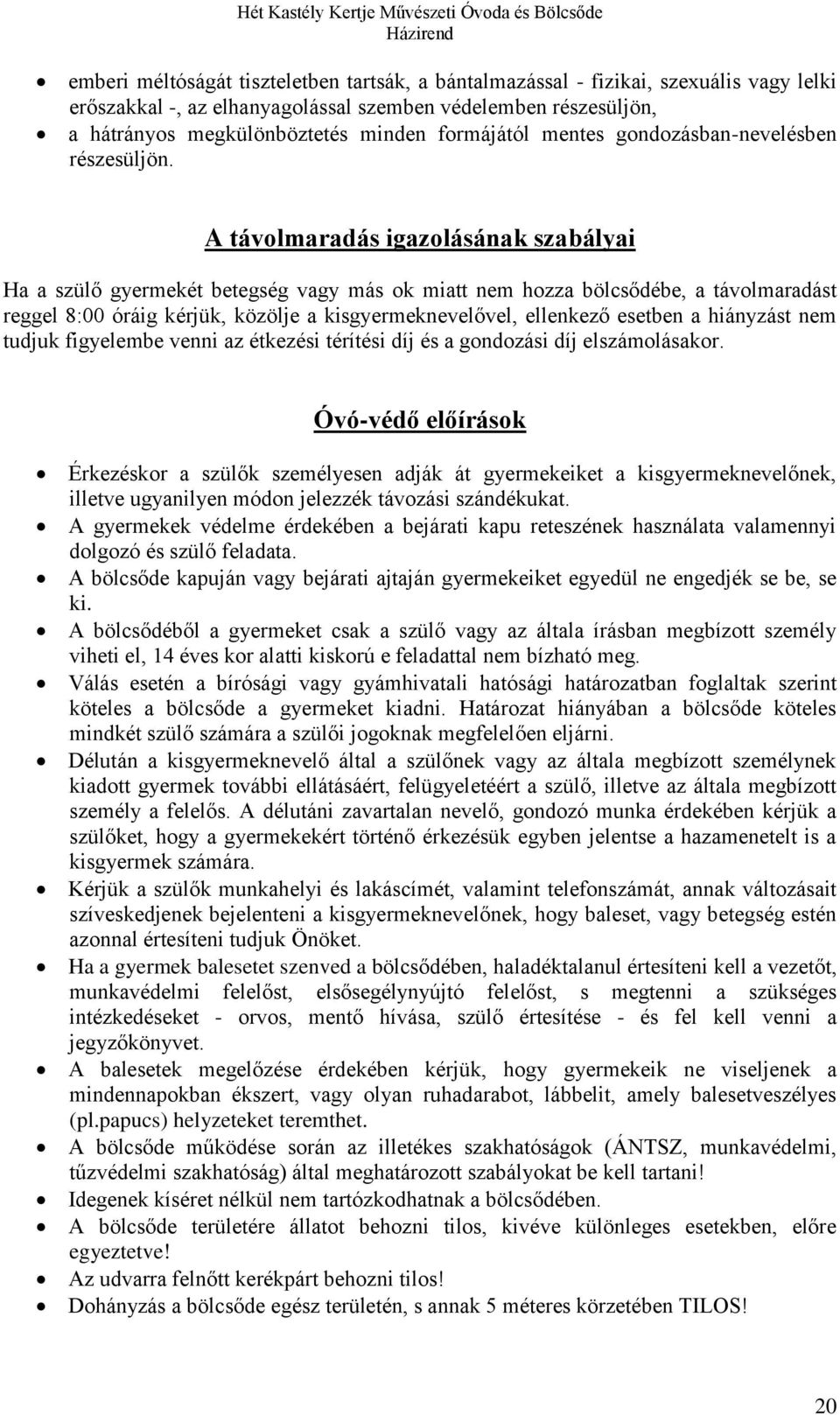 A távolmaradás igazolásának szabályai Ha a szülő gyermekét betegség vagy más ok miatt nem hozza bölcsődébe, a távolmaradást reggel 8:00 óráig kérjük, közölje a kisgyermeknevelővel, ellenkező esetben