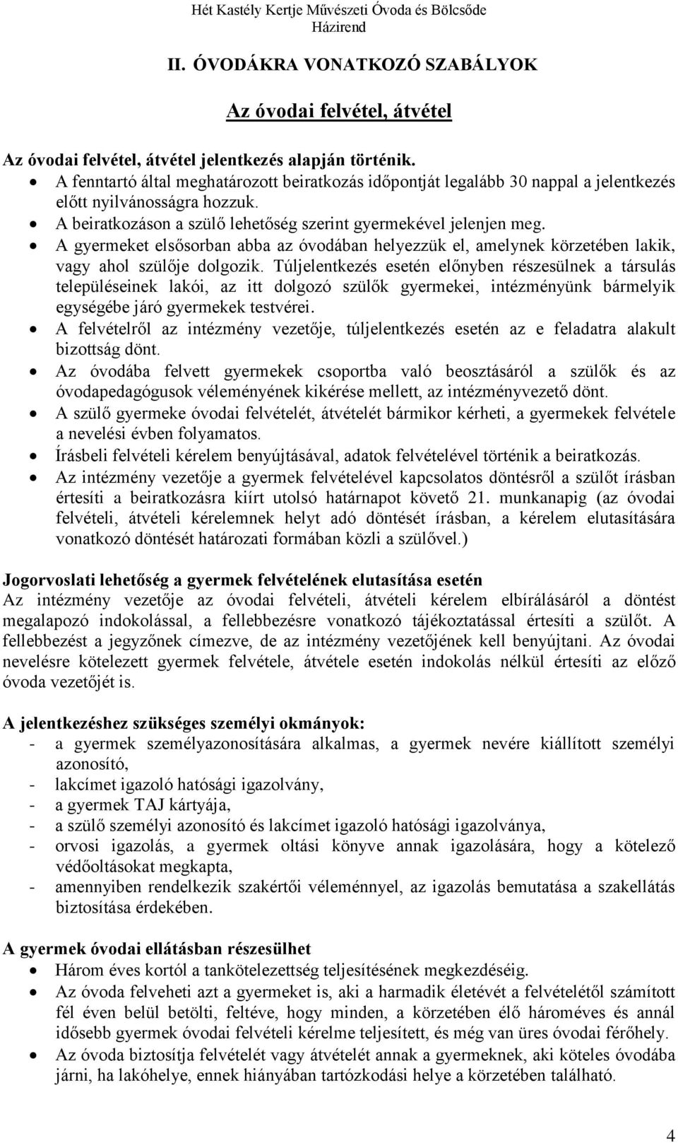 A gyermeket elsősorban abba az óvodában helyezzük el, amelynek körzetében lakik, vagy ahol szülője dolgozik.