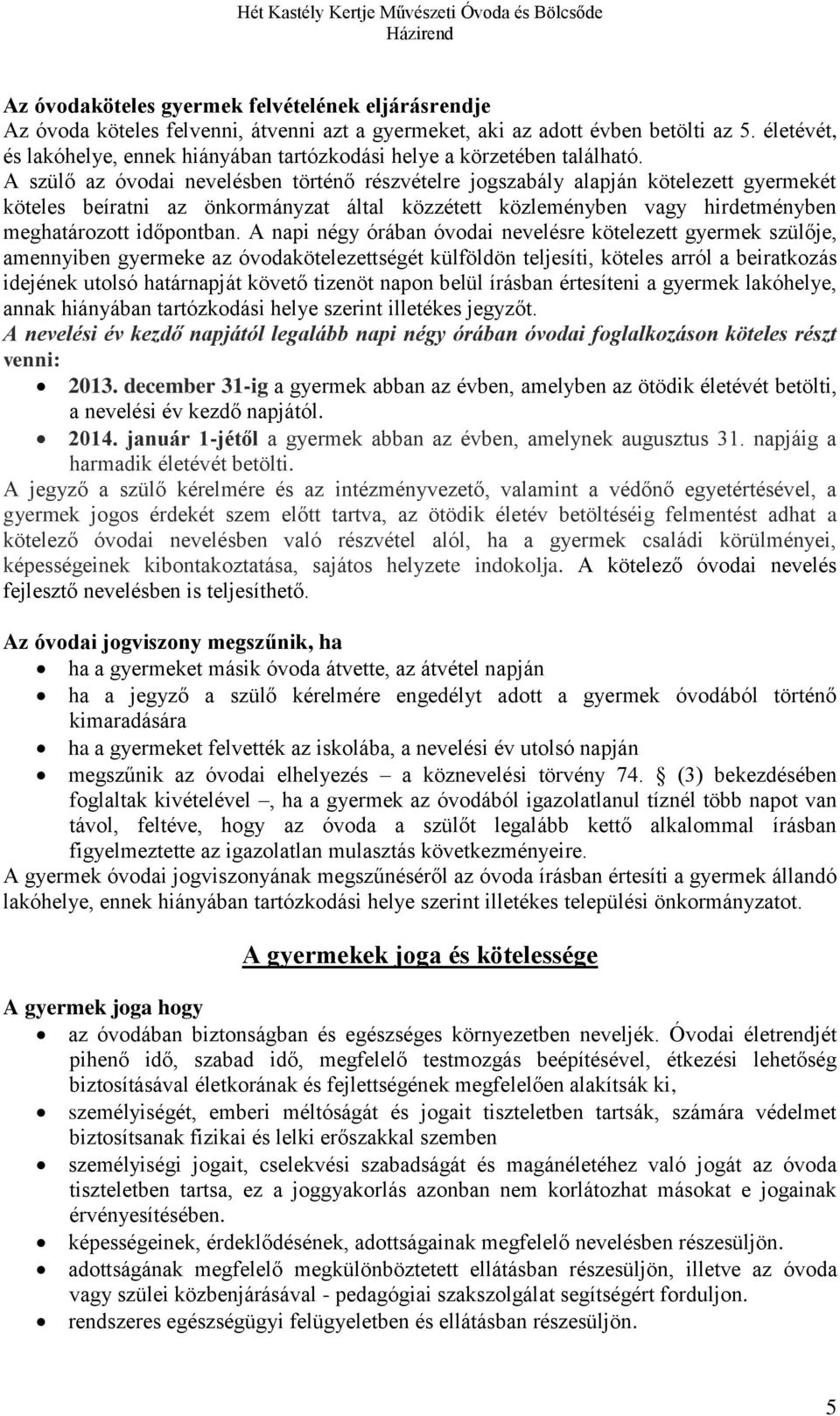A szülő az óvodai nevelésben történő részvételre jogszabály alapján kötelezett gyermekét köteles beíratni az önkormányzat által közzétett közleményben vagy hirdetményben meghatározott időpontban.