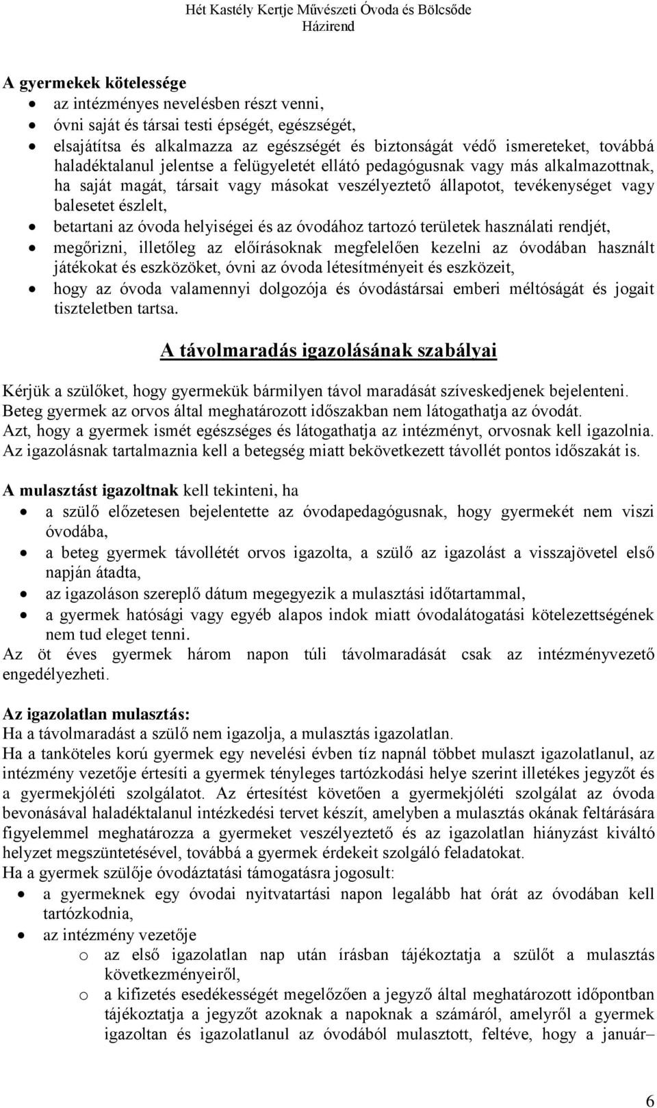óvoda helyiségei és az óvodához tartozó területek használati rendjét, megőrizni, illetőleg az előírásoknak megfelelően kezelni az óvodában használt játékokat és eszközöket, óvni az óvoda