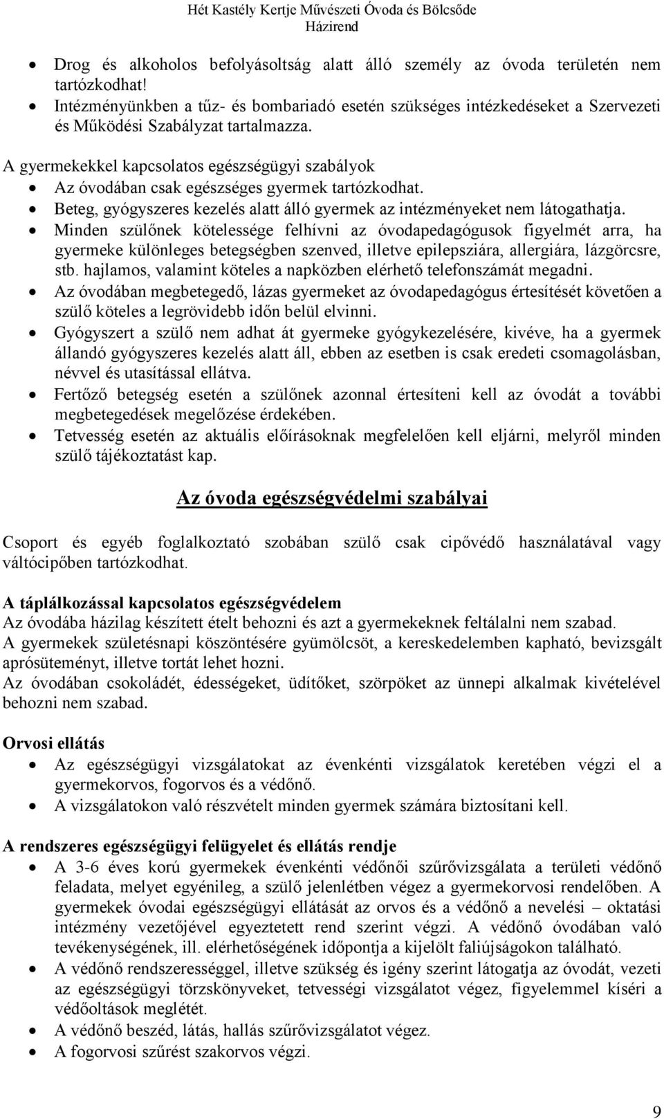 A gyermekekkel kapcsolatos egészségügyi szabályok Az óvodában csak egészséges gyermek tartózkodhat. Beteg, gyógyszeres kezelés alatt álló gyermek az intézményeket nem látogathatja.