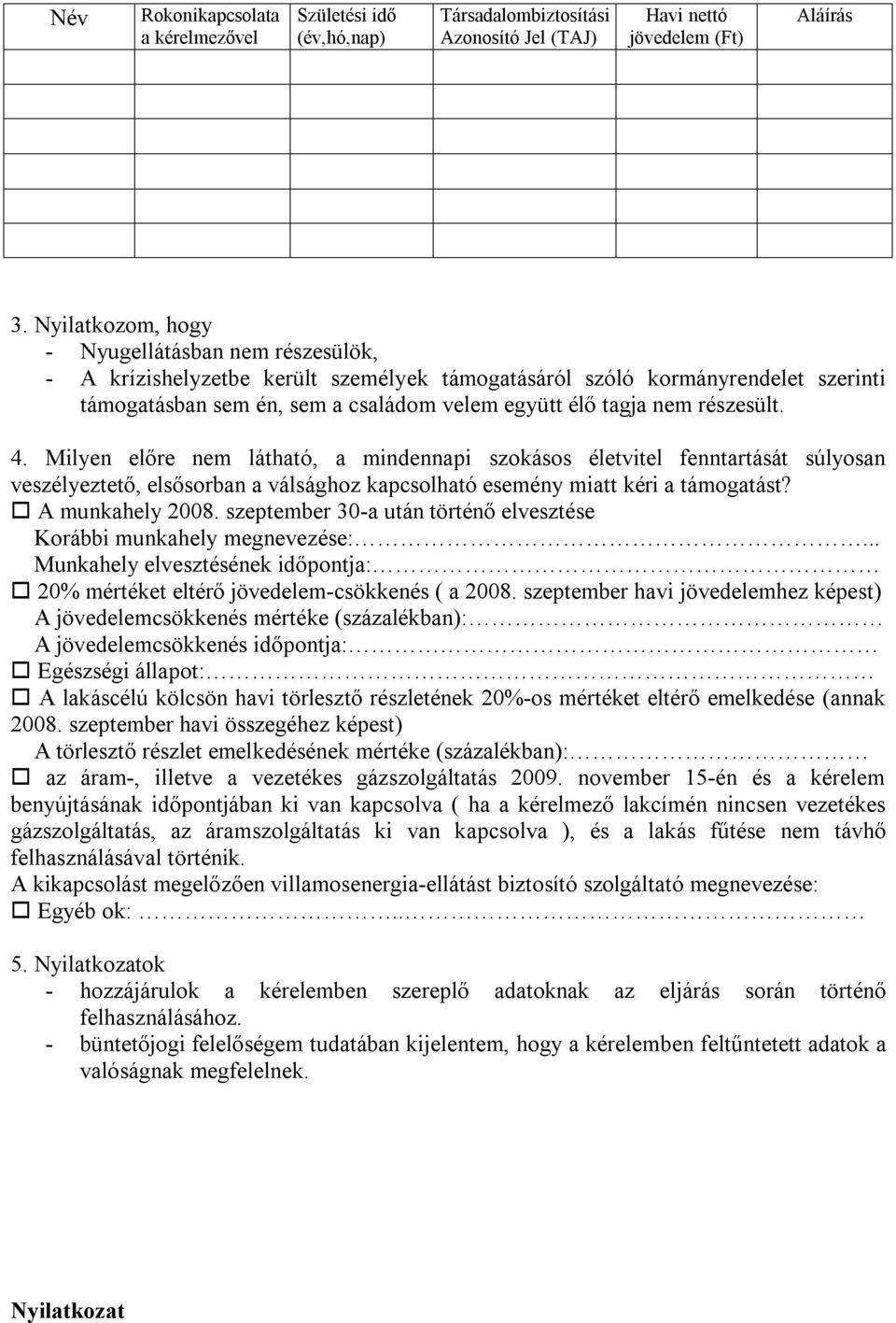 részesült. 4. Milyen előre nem látható, a mindennapi szokásos életvitel fenntartását súlyosan veszélyeztető, elsősorban a válsághoz kapcsolható esemény miatt kéri a támogatást? A munkahely 2008.