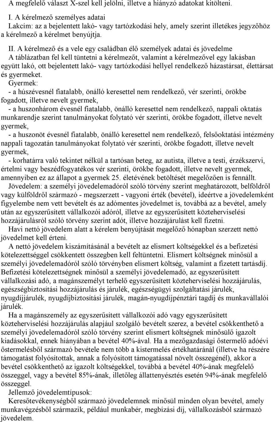 A kérelmező és a vele egy családban élő személyek adatai és jövedelme A táblázatban fel kell tüntetni a kérelmezőt, valamint a kérelmezővel egy lakásban együtt lakó, ott bejelentett lakó- vagy