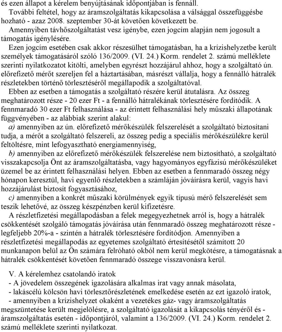 Ezen jogcím esetében csak akkor részesülhet támogatásban, ha a krízishelyzetbe került személyek támogatásáról szóló 136/2009. (VI. 24.) Korm. rendelet 2.