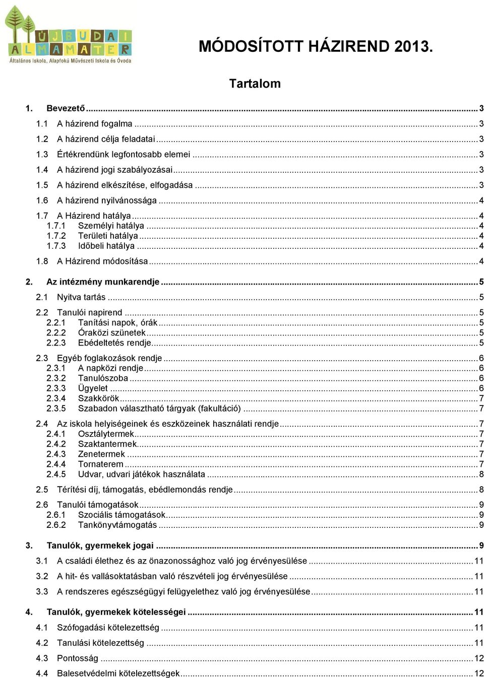 Az intézmény munkarendje...5 2.1 Nyitva tartás...5 2.2 Tanulói napirend... 5 2.2.1 Tanítási napok, órák...5 2.2.2 Óraközi szünetek...5 2.2.3 Ebédeltetés rendje... 5 2.3 Egyéb foglakozások rendje...6 2.
