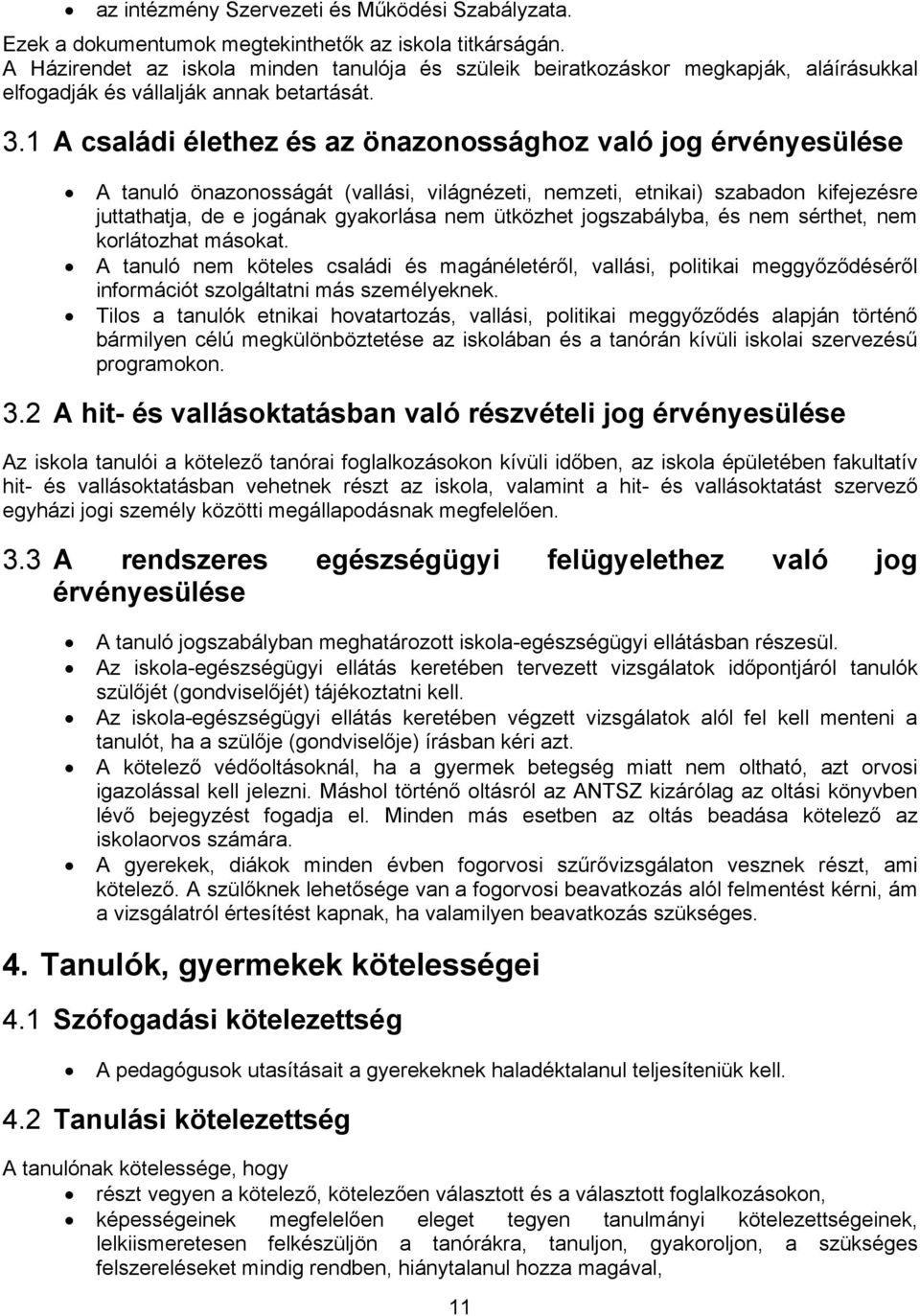 1 A családi élethez és az önazonossághoz való jog érvényesülése A tanuló önazonosságát (vallási, világnézeti, nemzeti, etnikai) szabadon kifejezésre juttathatja, de e jogának gyakorlása nem ütközhet