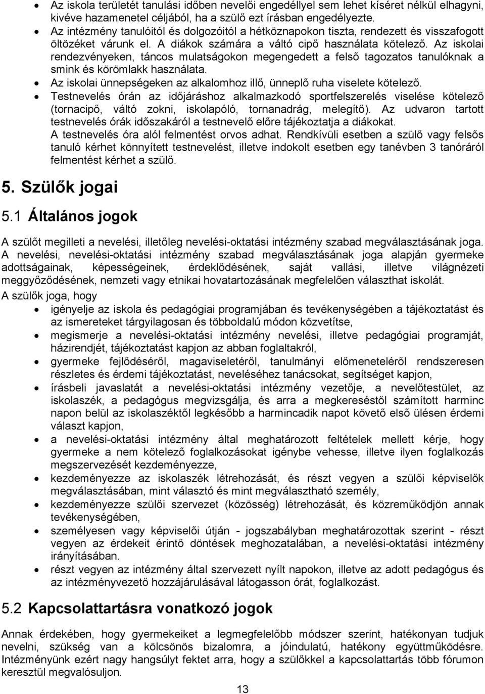 Az iskolai rendezvényeken, táncos mulatságokon megengedett a felső tagozatos tanulóknak a smink és körömlakk használata. Az iskolai ünnepségeken az alkalomhoz illő, ünneplő ruha viselete kötelező.