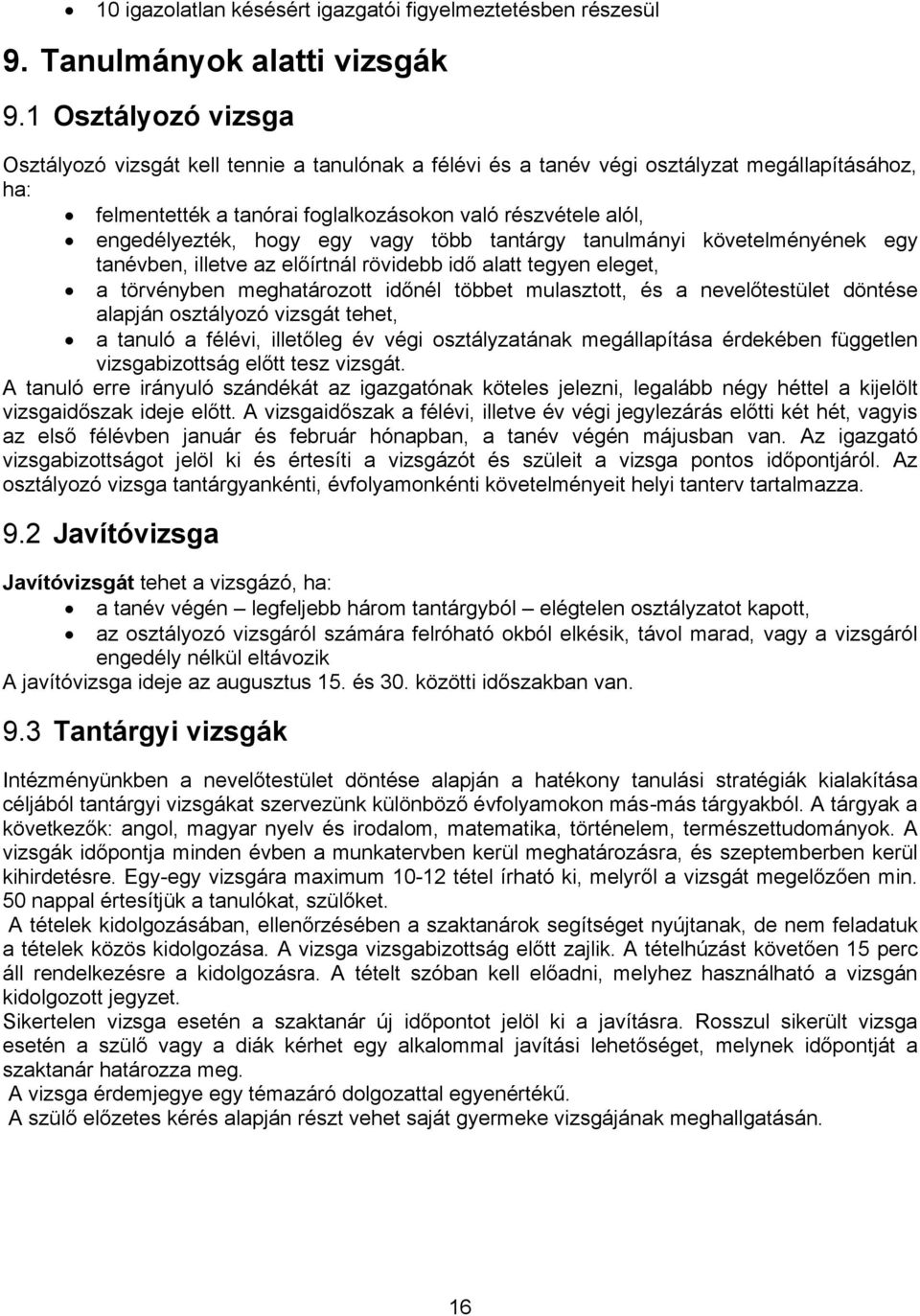 hogy egy vagy több tantárgy tanulmányi követelményének egy tanévben, illetve az előírtnál rövidebb idő alatt tegyen eleget, a törvényben meghatározott időnél többet mulasztott, és a nevelőtestület