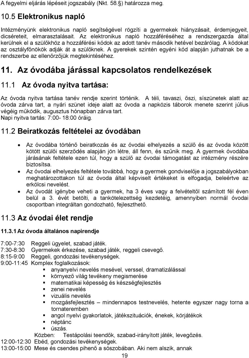 Az elektronikus napló hozzáféréséhez a rendszergazda által kerülnek el a szülőkhöz a hozzáférési kódok az adott tanév második hetével bezárólag. A kódokat az osztályfőnökök adják át a szülőknek.