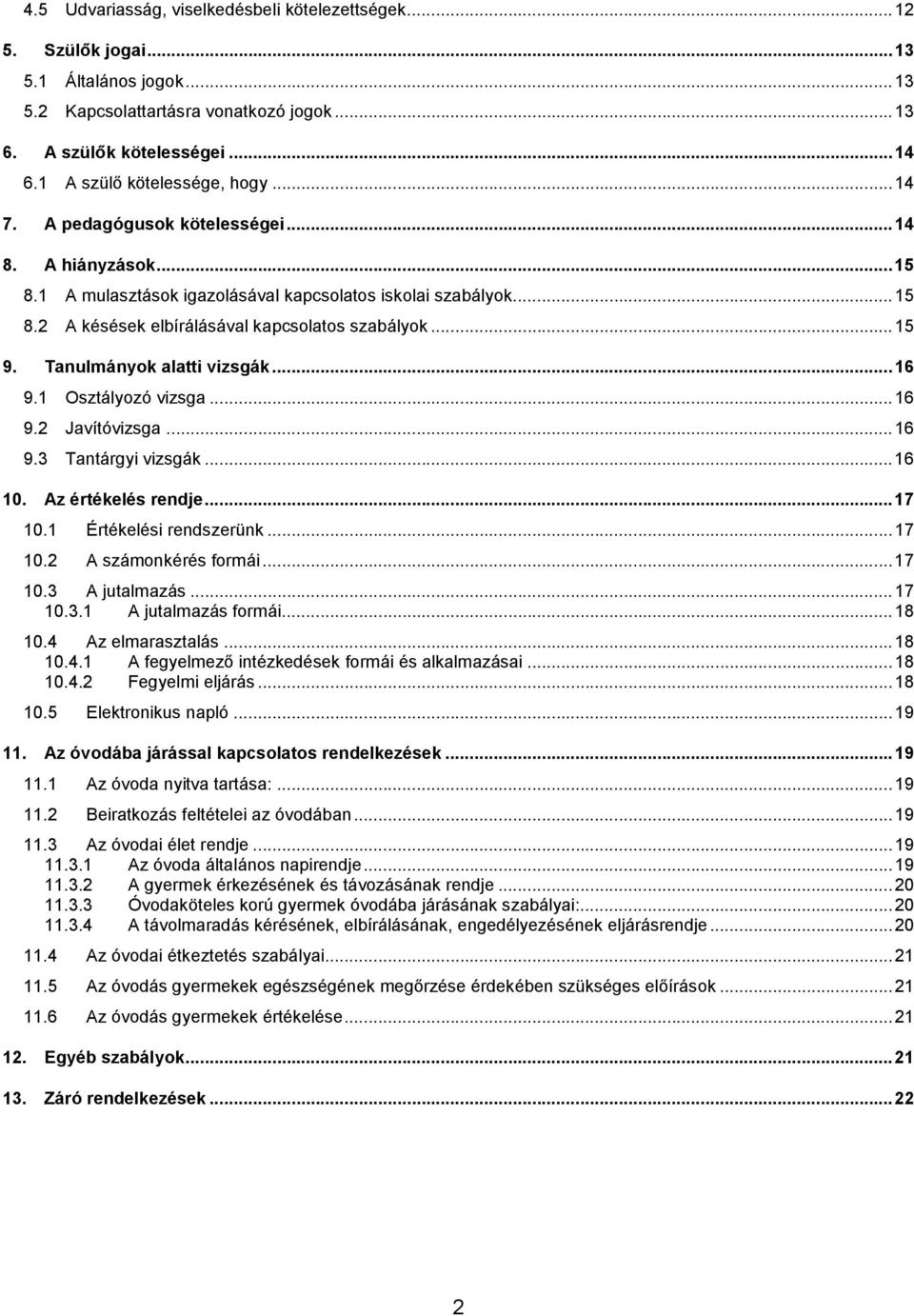 ..15 9. Tanulmányok alatti vizsgák...16 9.1 Osztályozó vizsga...16 9.2 Javítóvizsga...16 9.3 Tantárgyi vizsgák...16 10. Az értékelés rendje...17 10.1 Értékelési rendszerünk...17 10.2 A számonkérés formái.