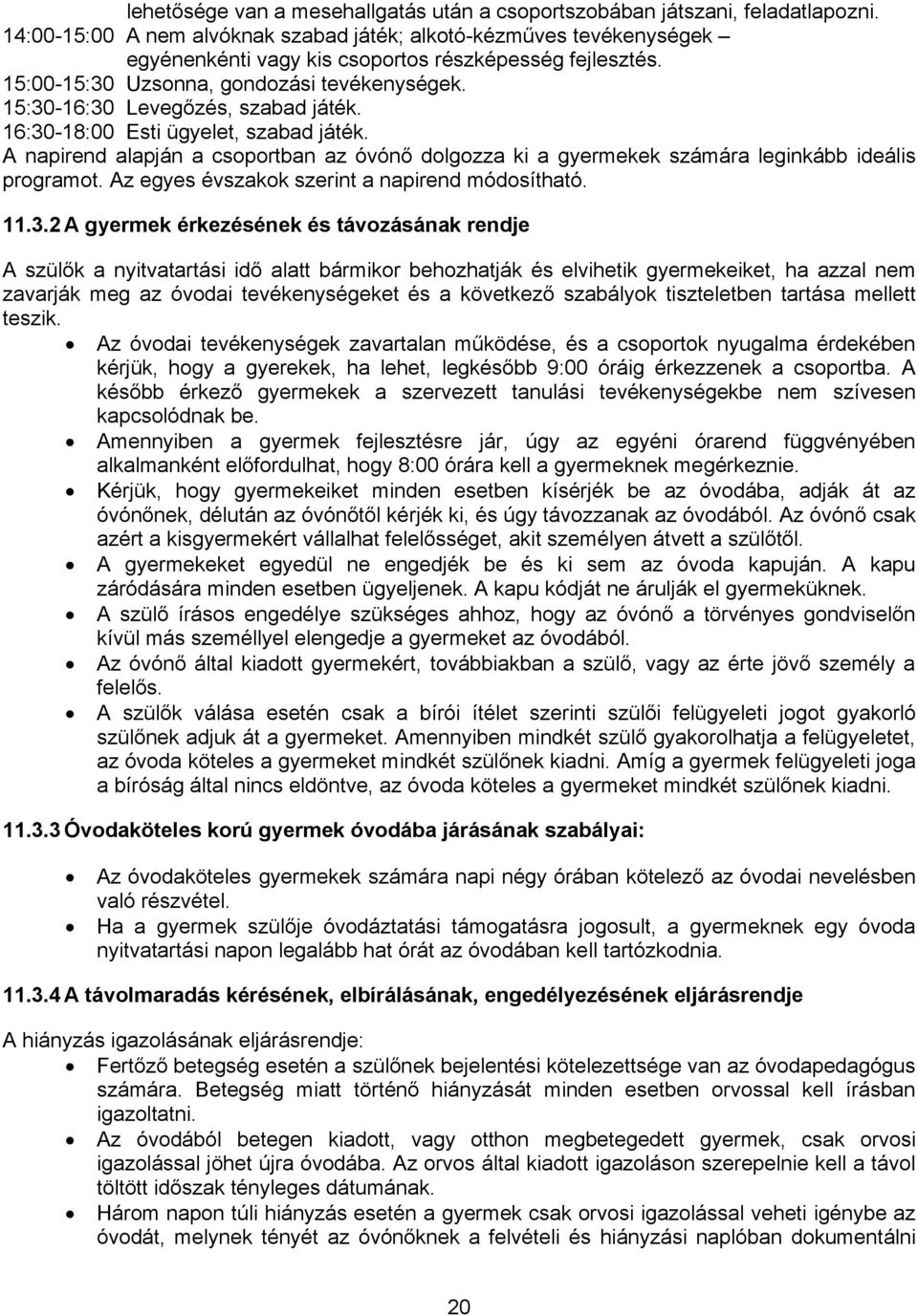15:30-16:30 Levegőzés, szabad játék. 16:30-18:00 Esti ügyelet, szabad játék. A napirend alapján a csoportban az óvónő dolgozza ki a gyermekek számára leginkább ideális programot.