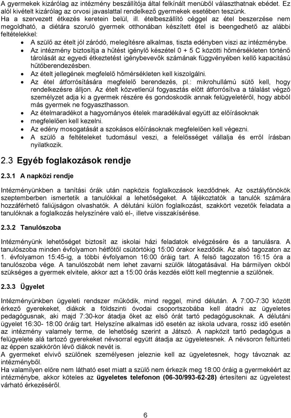 ételbeszállító céggel az étel beszerzése nem megoldható, a diétára szoruló gyermek otthonában készített étel is beengedhető az alábbi feltételekkel: A szülő az ételt jól záródó, melegítésre alkalmas,