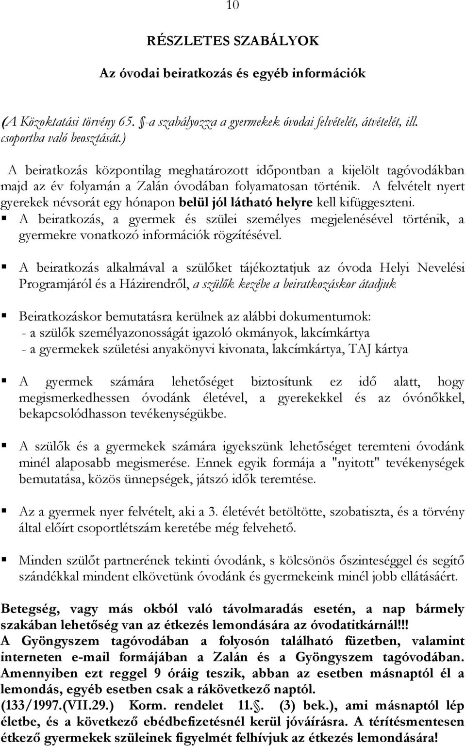 A felvételt nyert gyerekek névsorát egy hónapon belül jól látható helyre kell kifüggeszteni.