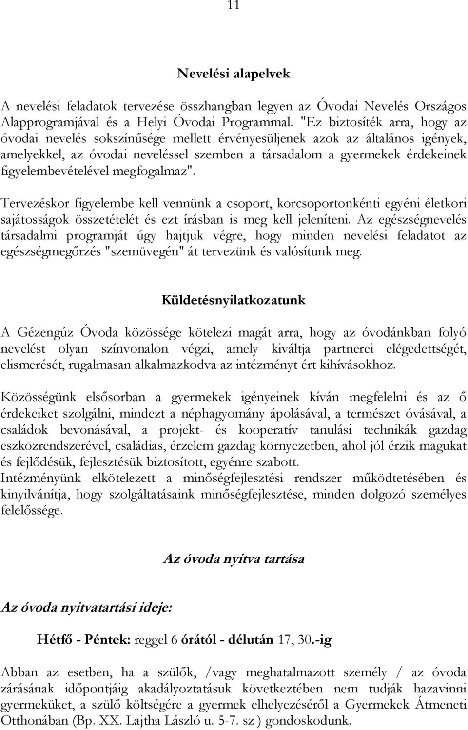 figyelembevételével megfogalmaz". Tervezéskor figyelembe kell vennünk a csoport, korcsoportonkénti egyéni életkori sajátosságok összetételét és ezt írásban is meg kell jeleníteni.