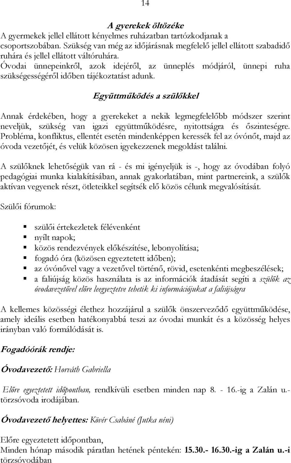 Óvodai ünnepeinkrıl, azok idejérıl, az ünneplés módjáról, ünnepi ruha szükségességérıl idıben tájékoztatást adunk.
