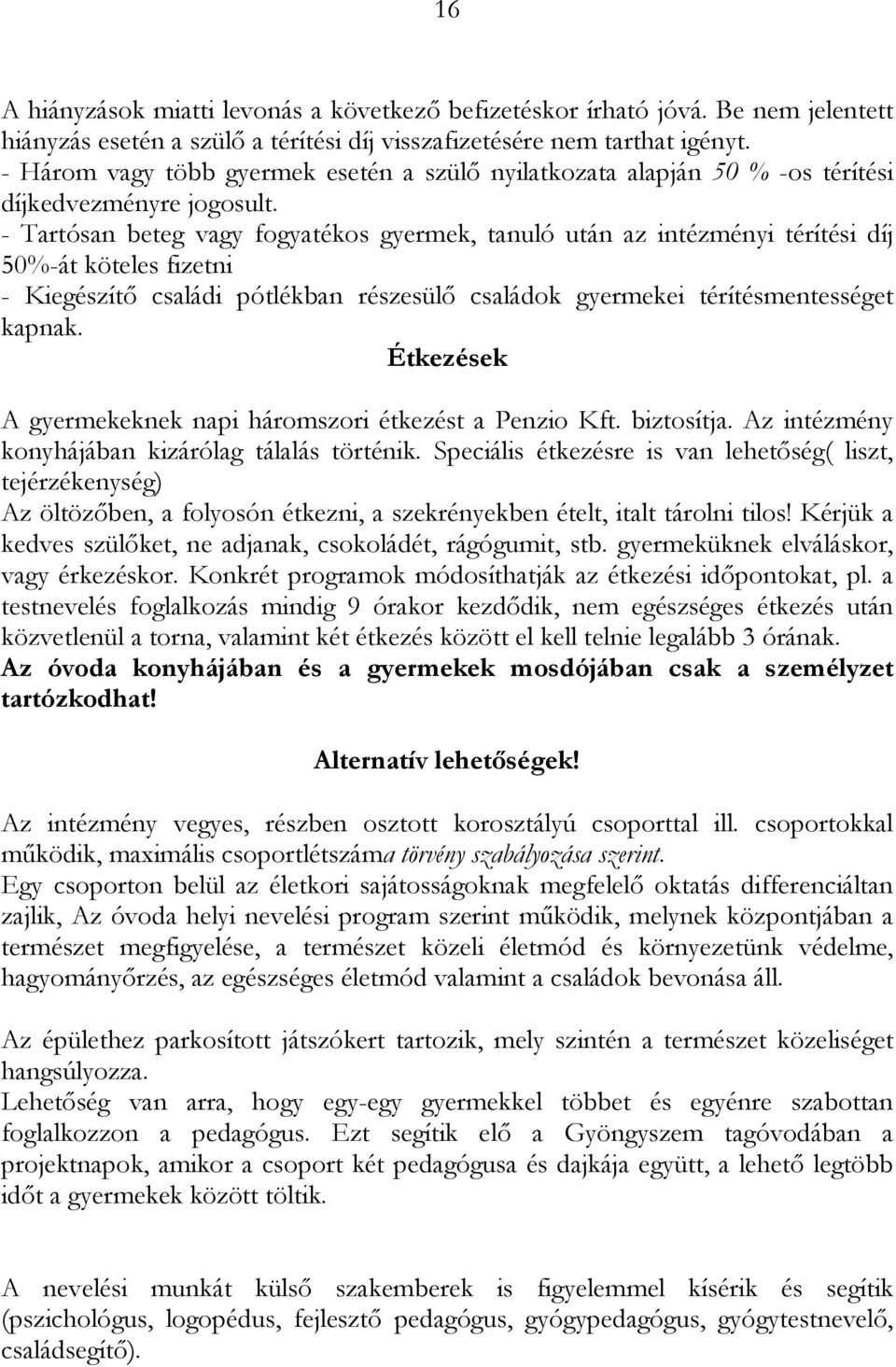 - Tartósan beteg vagy fogyatékos gyermek, tanuló után az intézményi térítési díj 50%-át köteles fizetni - Kiegészítı családi pótlékban részesülı családok gyermekei térítésmentességet kapnak.