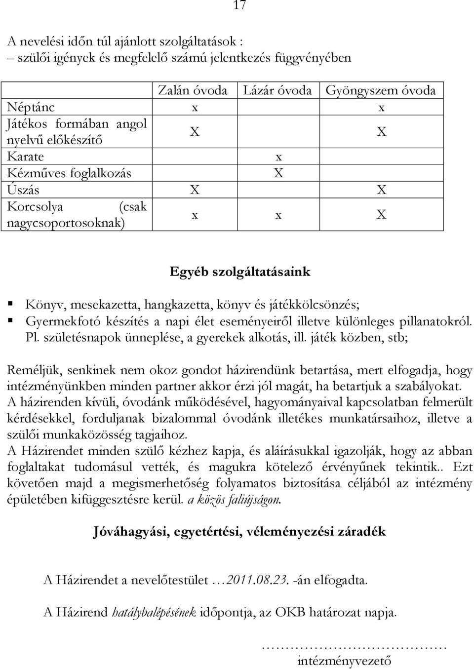 készítés a napi élet eseményeirıl illetve különleges pillanatokról. Pl. születésnapok ünneplése, a gyerekek alkotás, ill.