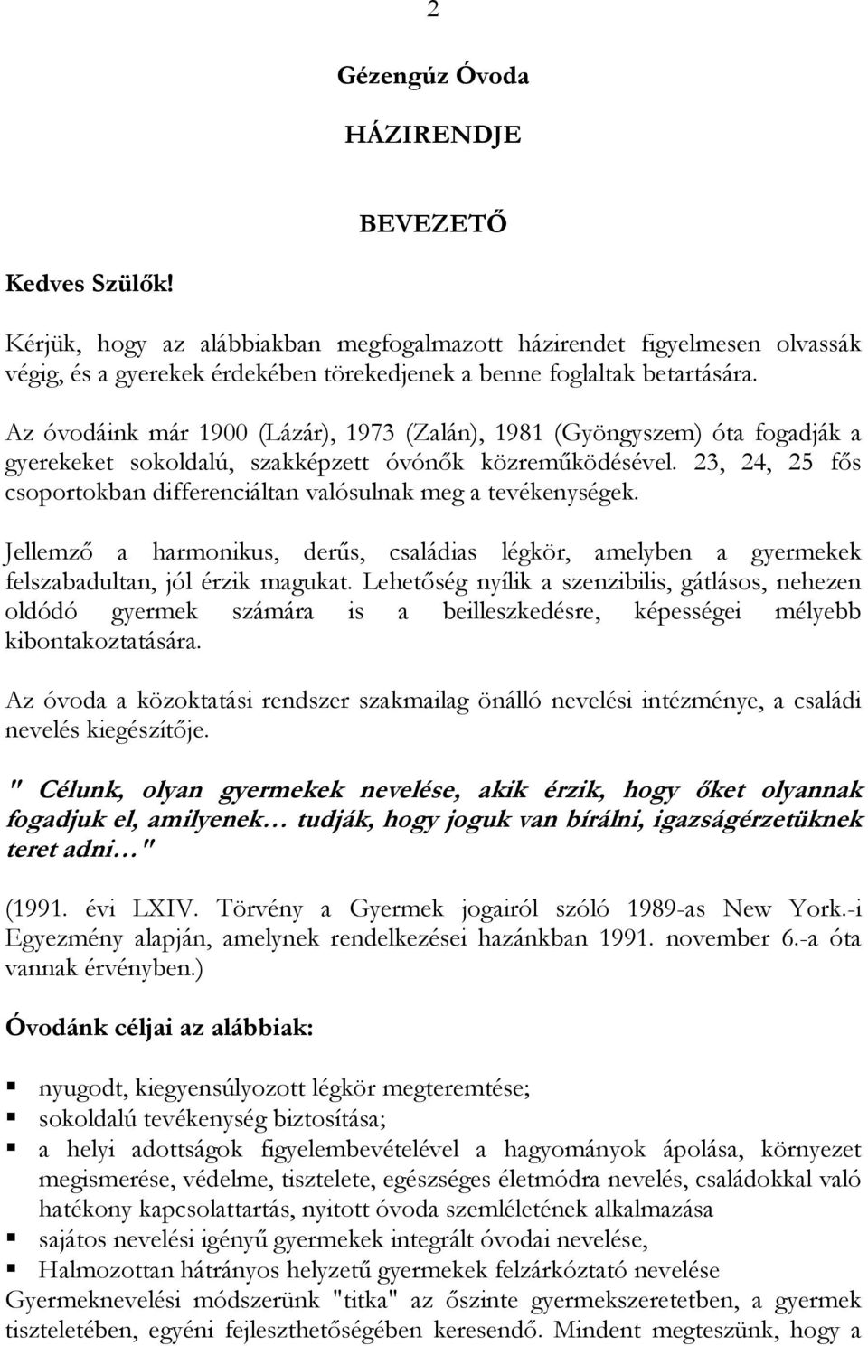 Az óvodáink már 1900 (Lázár), 1973 (Zalán), 1981 (Gyöngyszem) óta fogadják a gyerekeket sokoldalú, szakképzett óvónık közremőködésével.