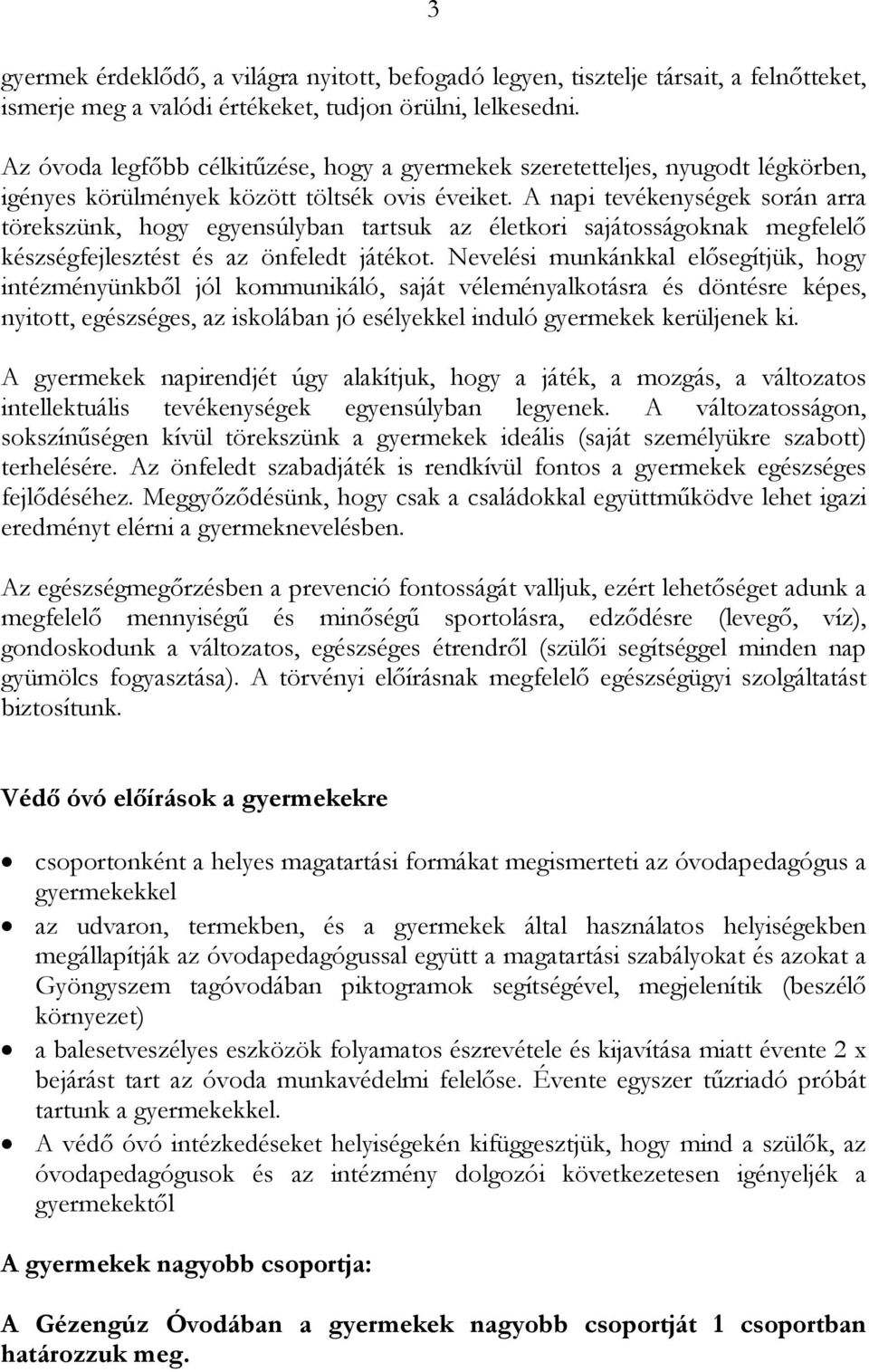 A napi tevékenységek során arra törekszünk, hogy egyensúlyban tartsuk az életkori sajátosságoknak megfelelı készségfejlesztést és az önfeledt játékot.
